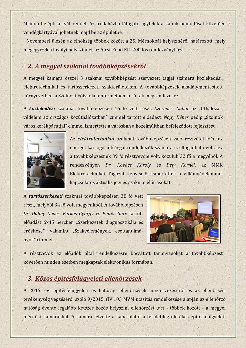 0 fős rendezvényháza. 2. A megyei szakmai továbbképzésekről A megyei kamara ősszel 3 szakmai továbbképzést szervezett tagjai számára közlekedési, elektrotechnikai és tartószerkezeti szakterületeken.