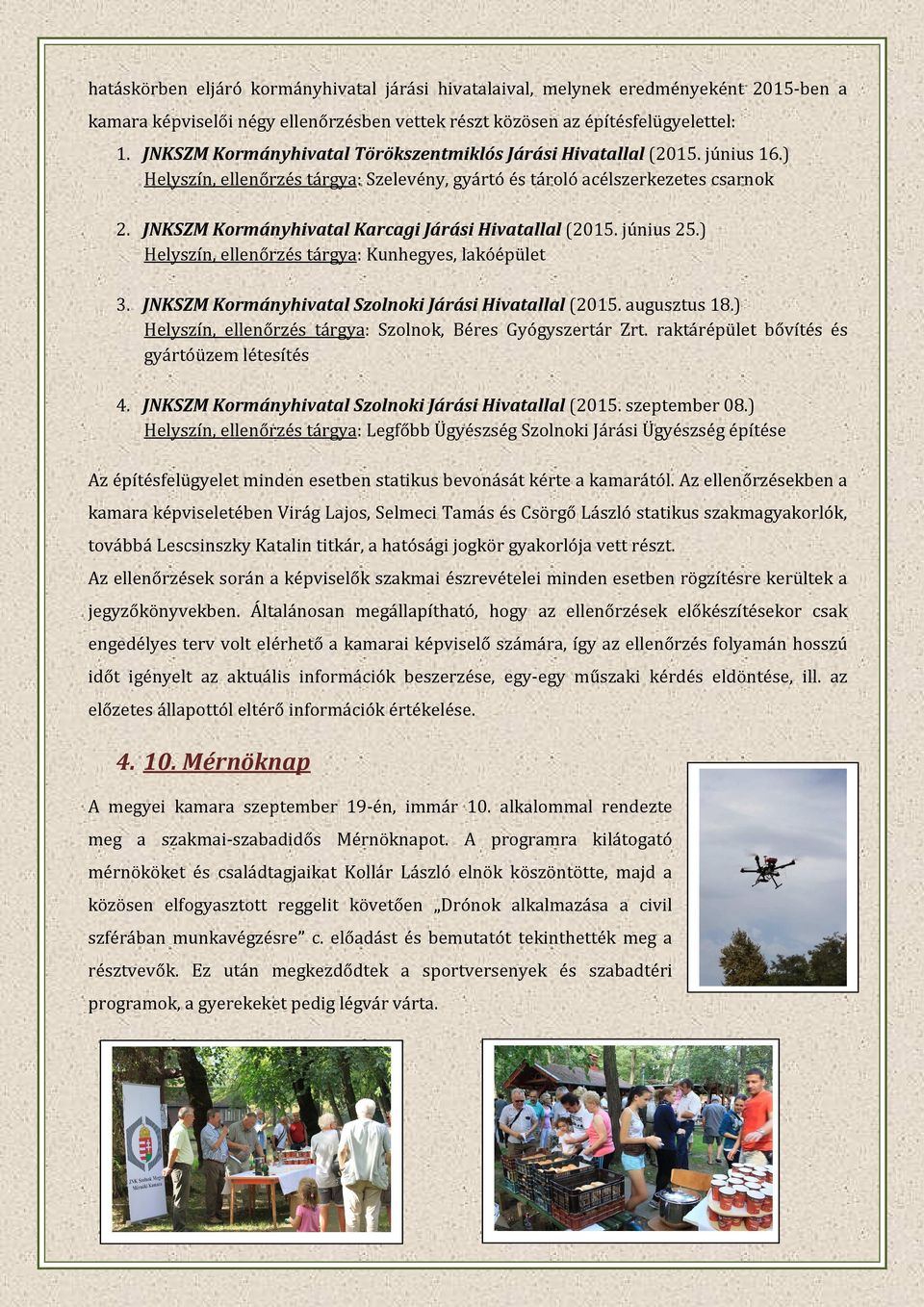 JNKSZM Kormányhivatal Karcagi Járási Hivatallal (2015. június 25.) Helyszín, ellenőrzés tárgya: Kunhegyes, lakóépület 3. JNKSZM Kormányhivatal Szolnoki Járási Hivatallal (2015. augusztus 18.