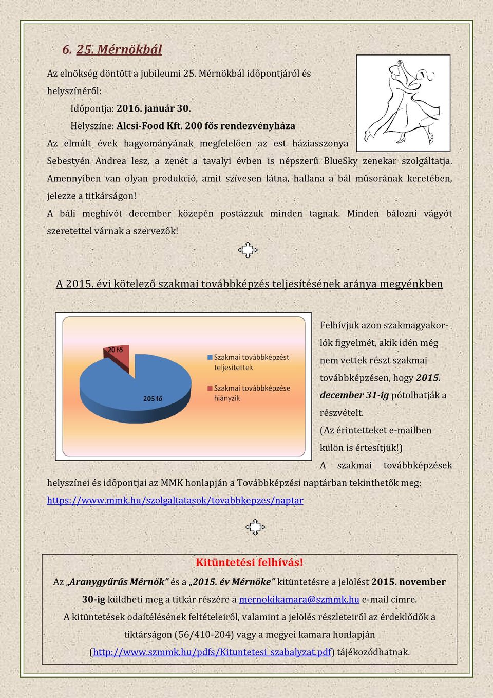 Amennyiben van olyan produkció, amit szívesen látna, hallana a bál műsorának keretében, jelezze a titkárságon! A báli meghívót december közepén postázzuk minden tagnak.