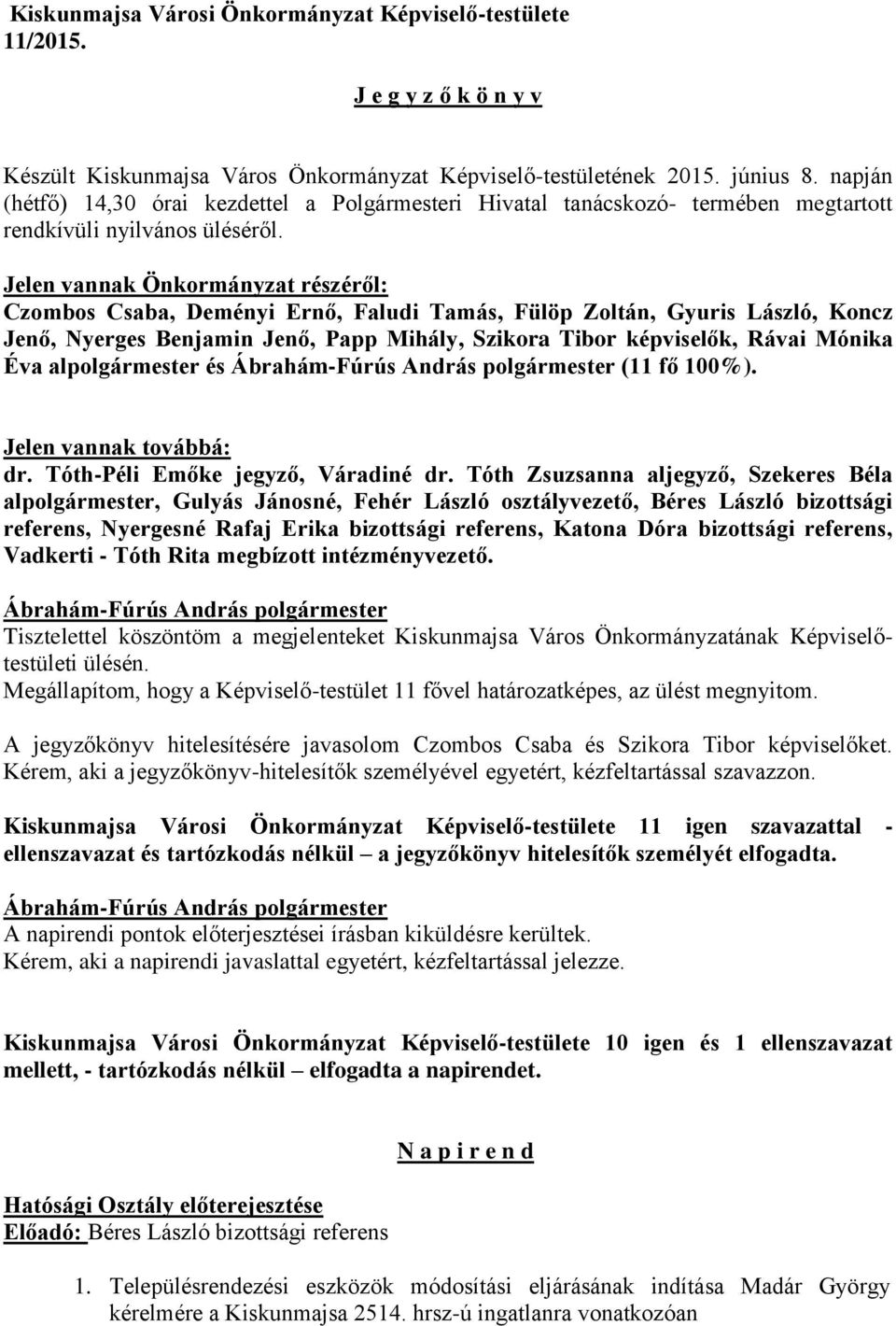 Jelen vannak Önkormányzat részéről: Czombos Csaba, Deményi Ernő, Faludi Tamás, Fülöp Zoltán, Gyuris László, Koncz Jenő, Nyerges Benjamin Jenő, Papp Mihály, Szikora Tibor képviselők, Rávai Mónika Éva