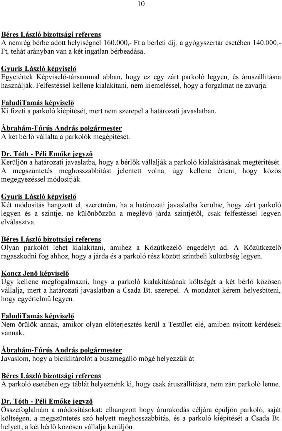 Felfestéssel kellene kialakítani, nem kiemeléssel, hogy a forgalmat ne zavarja. FaludiTamás képviselő Ki fizeti a parkoló kiépítését, mert nem szerepel a határozati javaslatban.