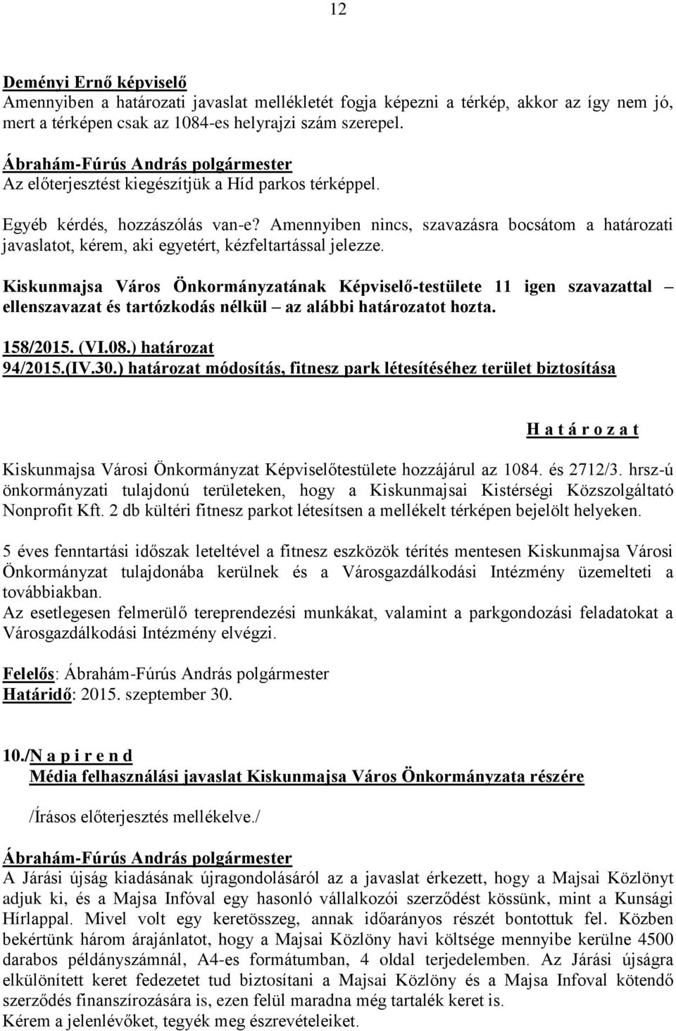 Kiskunmajsa Város Önkormányzatának Képviselő-testülete 11 igen szavazattal ellenszavazat és tartózkodás nélkül az alábbi határozatot hozta. 158/2015. (VI.08.) határozat 94/2015.(IV.30.