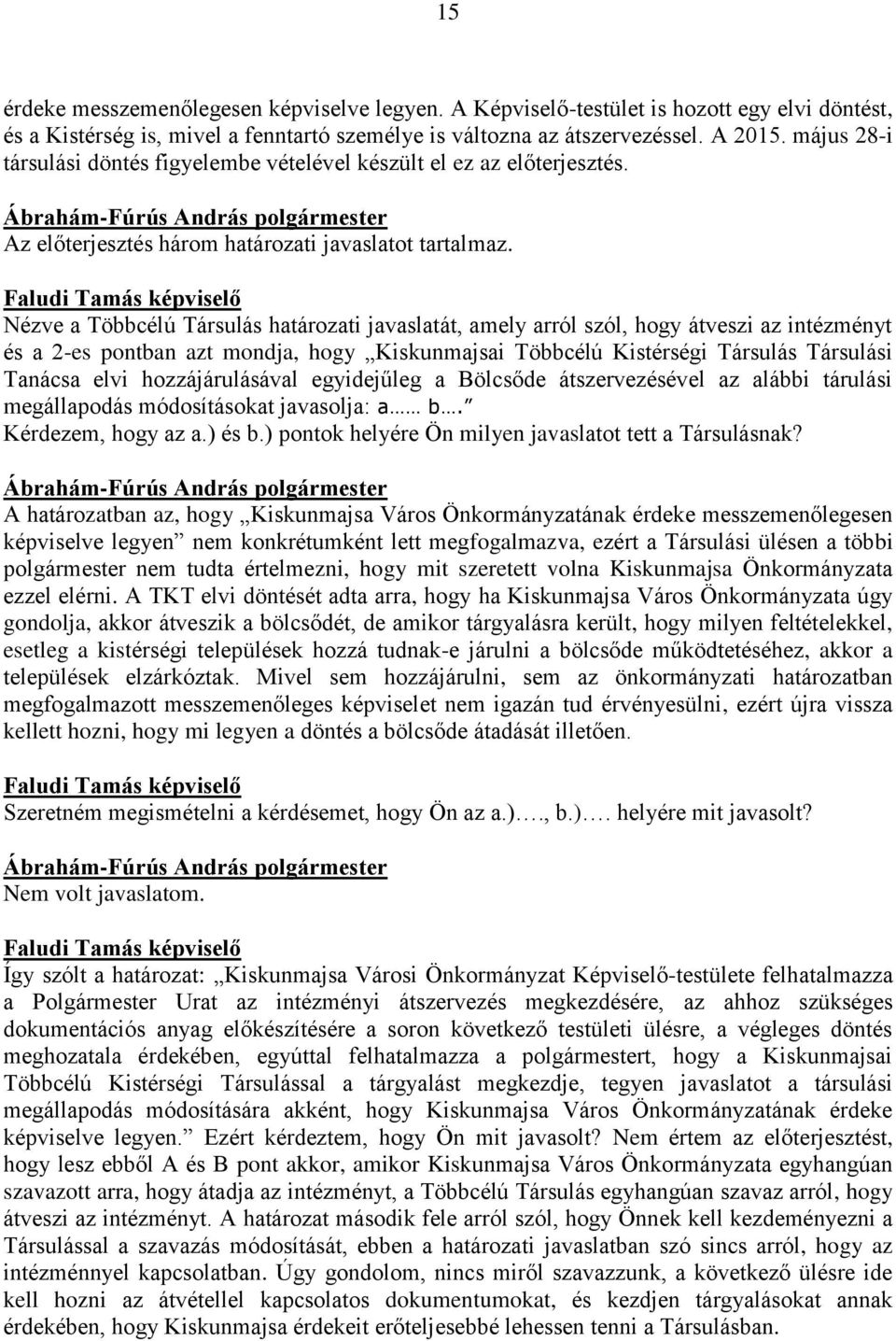 Nézve a Többcélú Társulás határozati javaslatát, amely arról szól, hogy átveszi az intézményt és a 2-es pontban azt mondja, hogy Kiskunmajsai Többcélú Kistérségi Társulás Társulási Tanácsa elvi