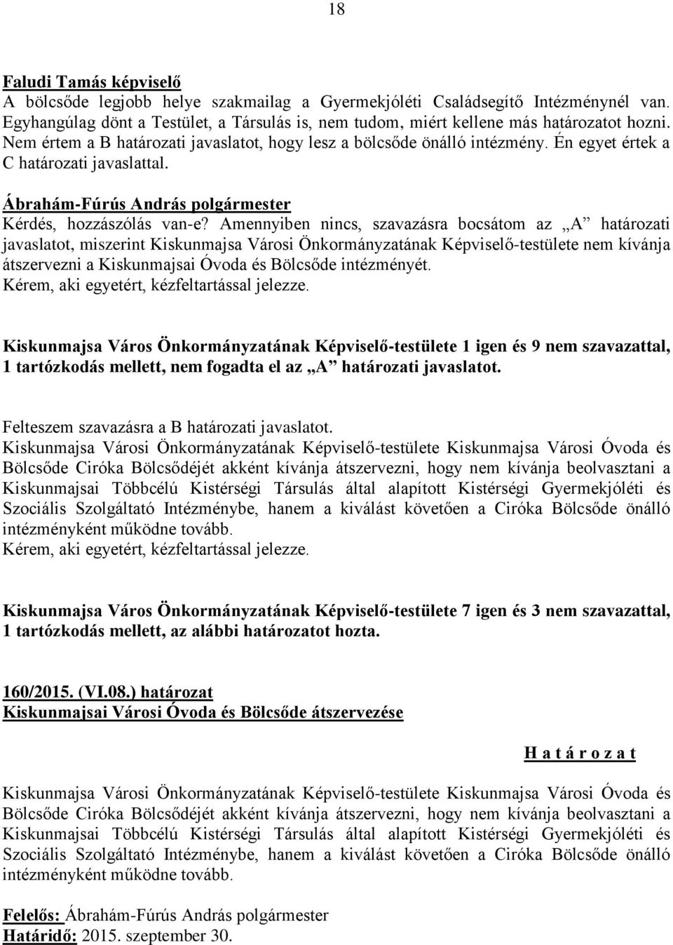 Amennyiben nincs, szavazásra bocsátom az A határozati javaslatot, miszerint Kiskunmajsa Városi Önkormányzatának Képviselő-testülete nem kívánja átszervezni a Kiskunmajsai Óvoda és Bölcsőde