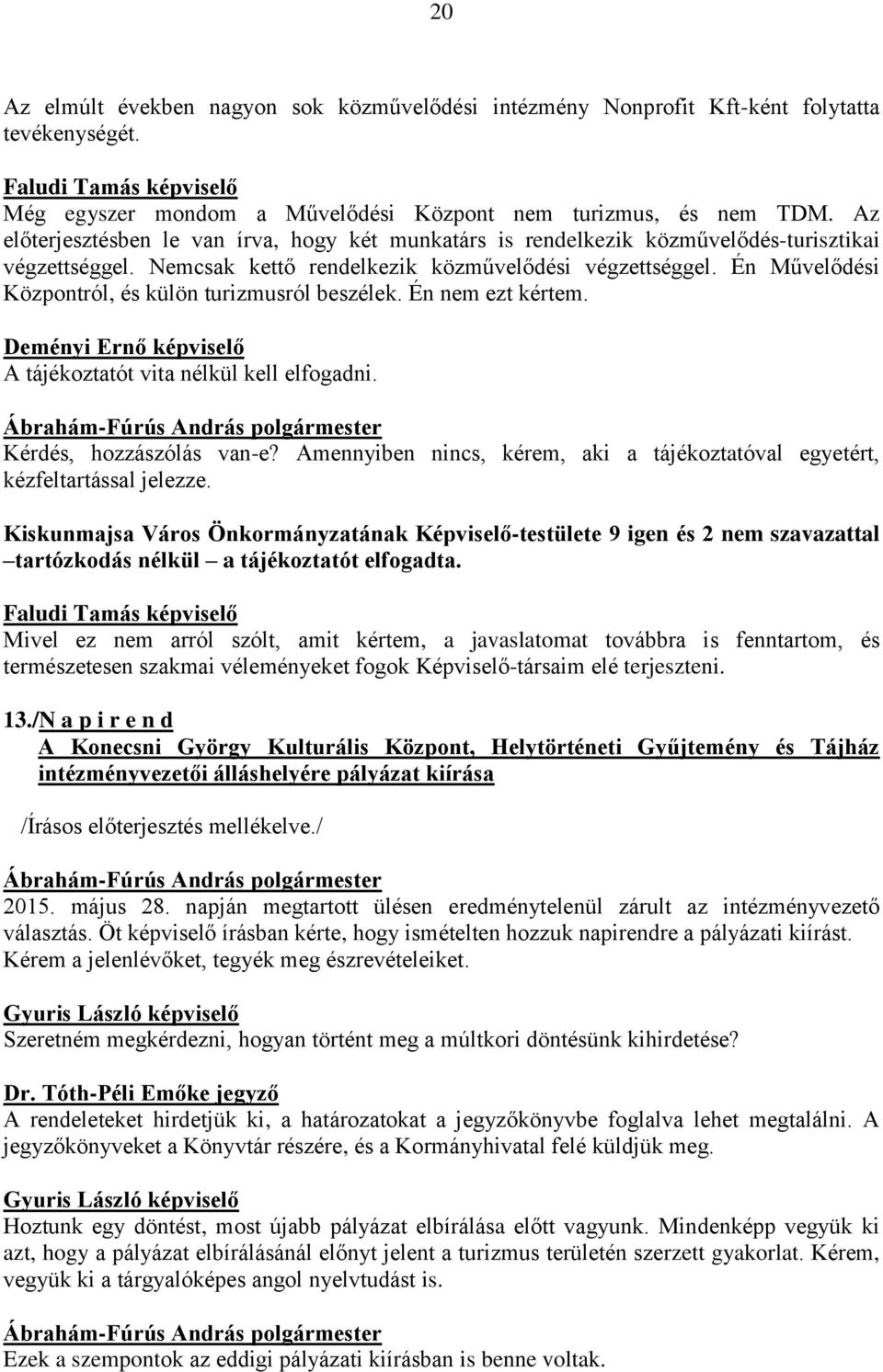 Én Művelődési Központról, és külön turizmusról beszélek. Én nem ezt kértem. Deményi Ernő képviselő A tájékoztatót vita nélkül kell elfogadni. Kérdés, hozzászólás van-e?