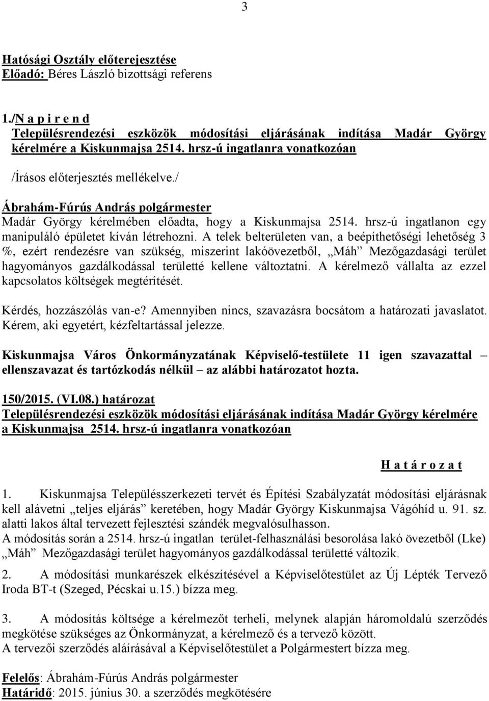 A telek belterületen van, a beépíthetőségi lehetőség 3 %, ezért rendezésre van szükség, miszerint lakóövezetből, Máh Mezőgazdasági terület hagyományos gazdálkodással területté kellene változtatni.