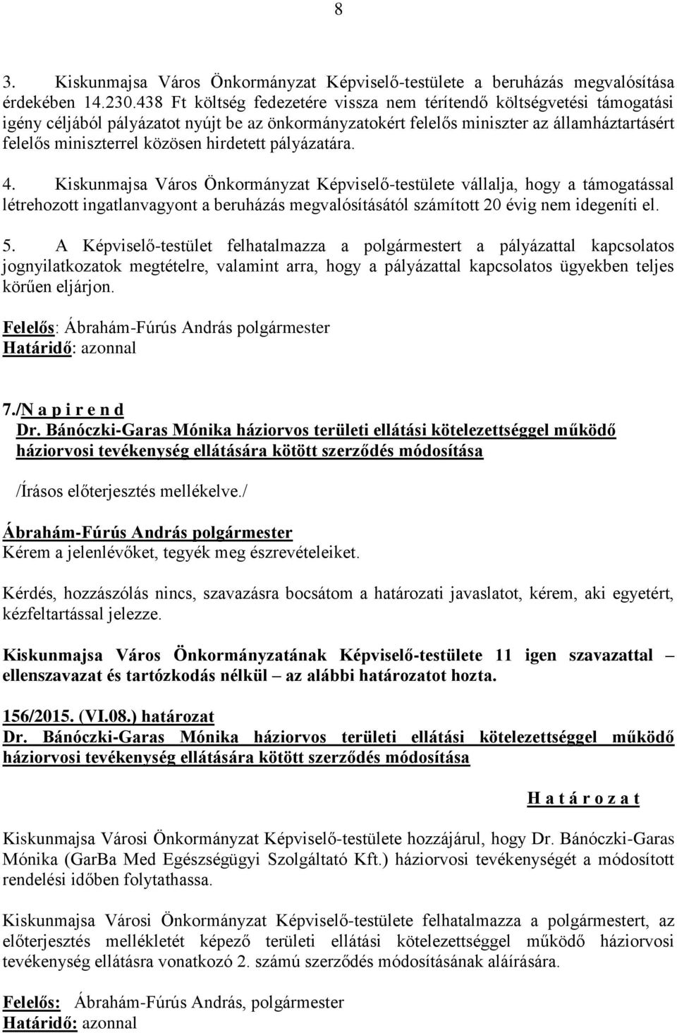 hirdetett pályázatára. 4. Kiskunmajsa Város Önkormányzat Képviselő-testülete vállalja, hogy a támogatással létrehozott ingatlanvagyont a beruházás megvalósításától számított 20 évig nem idegeníti el.