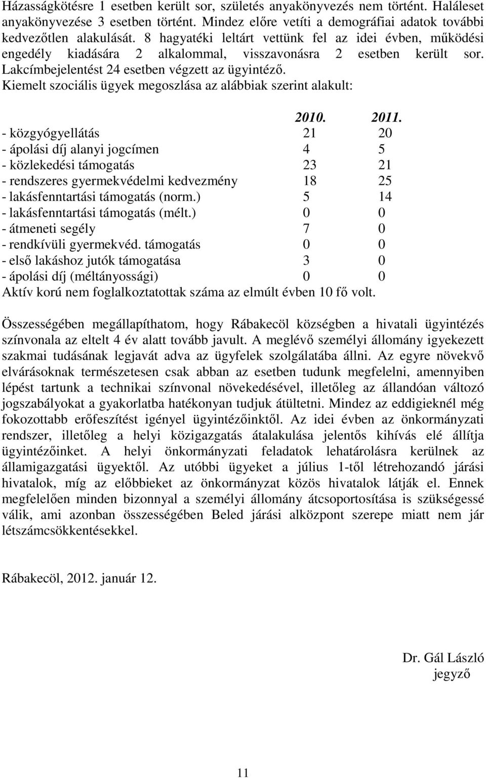 Kiemelt szociális ügyek megoszlása az alábbiak szerint alakult: 2010. 2011.