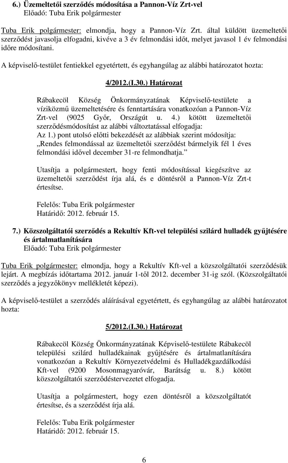 A képviselı-testület fentiekkel egyetértett, és egyhangúlag az alábbi határozatot hozta: 4/2012.(I.30.