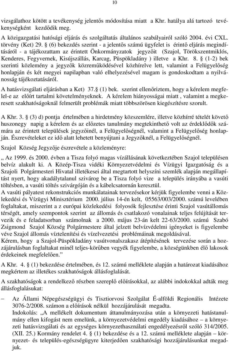 (6) bekezdés szerint - a jelentıs számú ügyfelet is érintı eljárás megindításáról - a tájékozattam az érintett Önkormányzatok jegyzıit (Szajol, Törökszentmiklós, Kenderes, Fegyvernek, Kisújszállás,