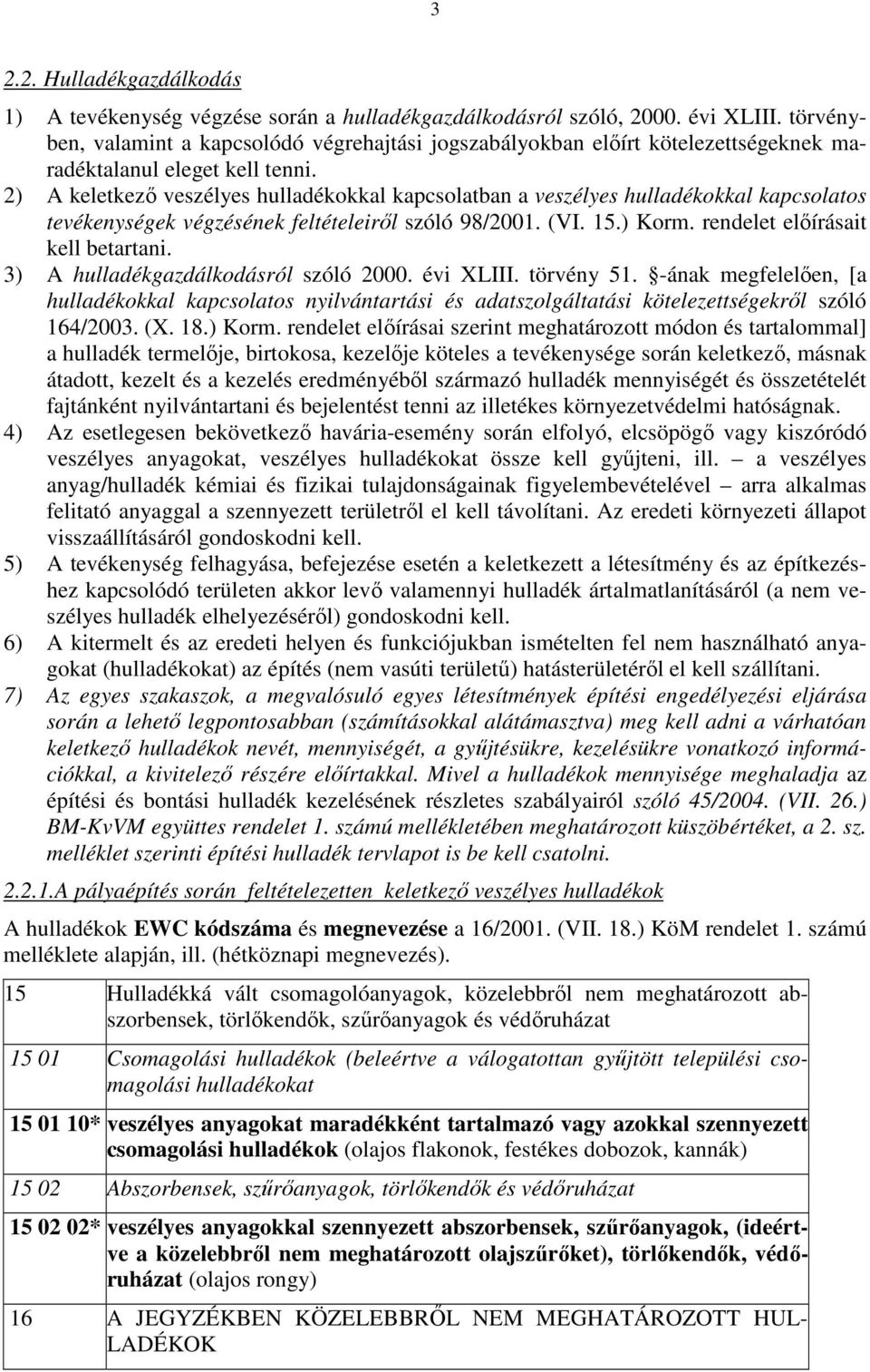 2) A keletkezı veszélyes hulladékokkal kapcsolatban a veszélyes hulladékokkal kapcsolatos tevékenységek végzésének feltételeirıl szóló 98/2001. (VI. 15.) Korm. rendelet elıírásait kell betartani.