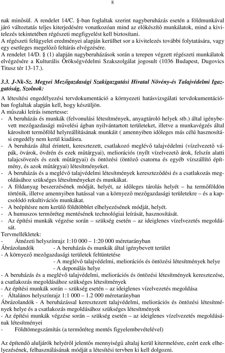 biztosítani. A régészeti felügyelet eredményei alapján kerülhet sor a kivitelezés további folytatására, vagy egy esetleges megelızı feltárás elvégzésére. A rendelet 14/D.