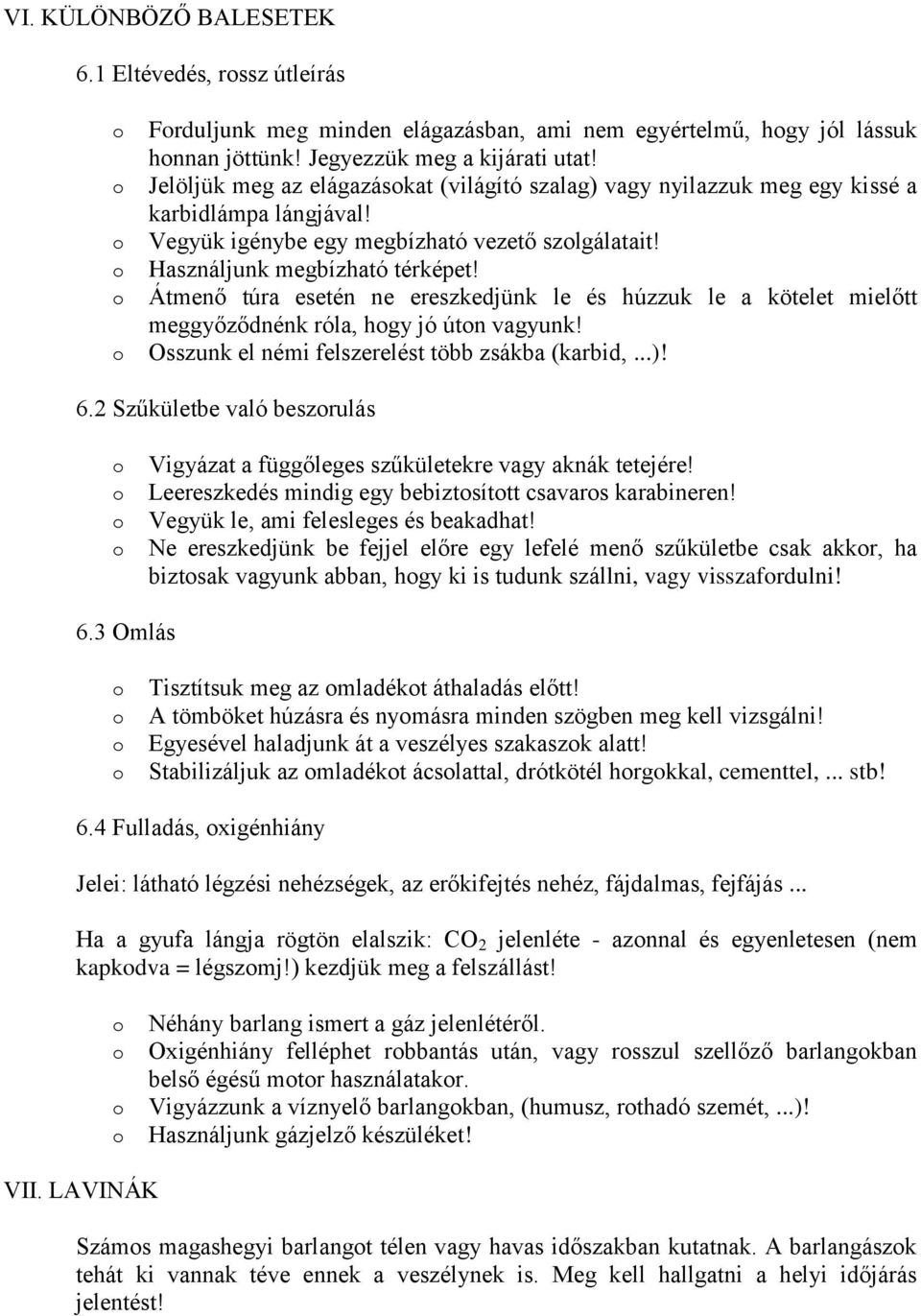 Átmenő túra esetén ne ereszkedjünk le és húzzuk le a kötelet mielőtt meggyőződnénk róla, hgy jó útn vagyunk! Osszunk el némi felszerelést több zsákba (karbid,...)! 6.