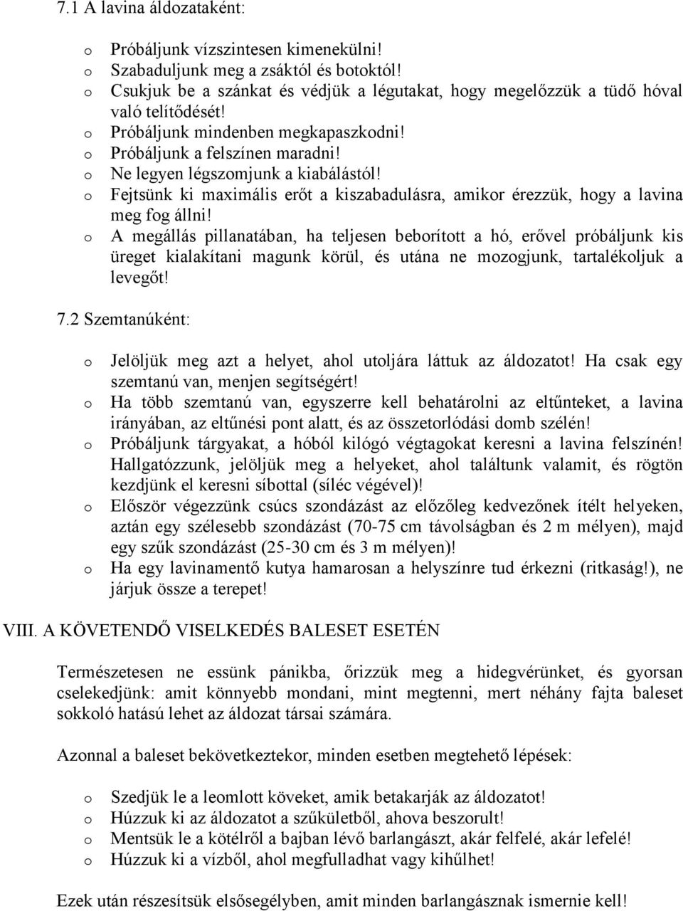 A megállás pillanatában, ha teljesen bebríttt a hó, erővel próbáljunk kis üreget kialakítani magunk körül, és utána ne mzgjunk, tartalékljuk a levegőt! 7.