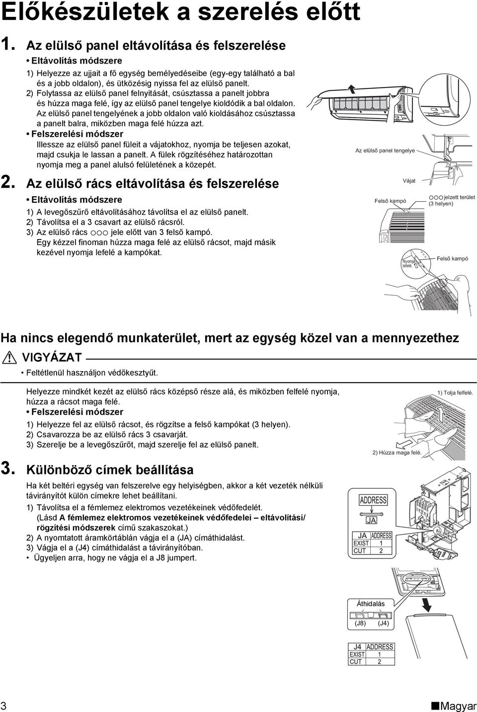 panelt. 2) Folytassa az elülső panel felnyitását, csúsztassa a panelt jobbra és húzza maga felé, így az elülső panel tengelye kioldódik a bal oldalon.