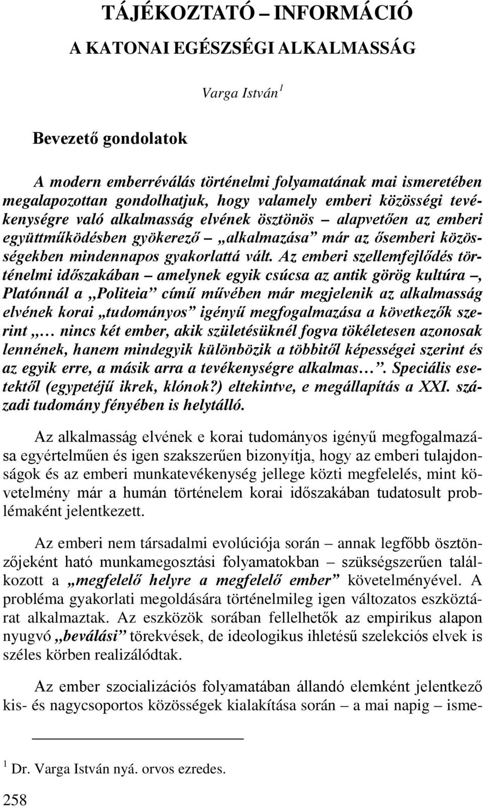 Az emberi szellemfejlődés történelmi időszakában amelynek egyik csúcsa az antik görög kultúra, Platónnál a Politeia című művében már megjelenik az alkalmasság elvének korai tudományos igényű