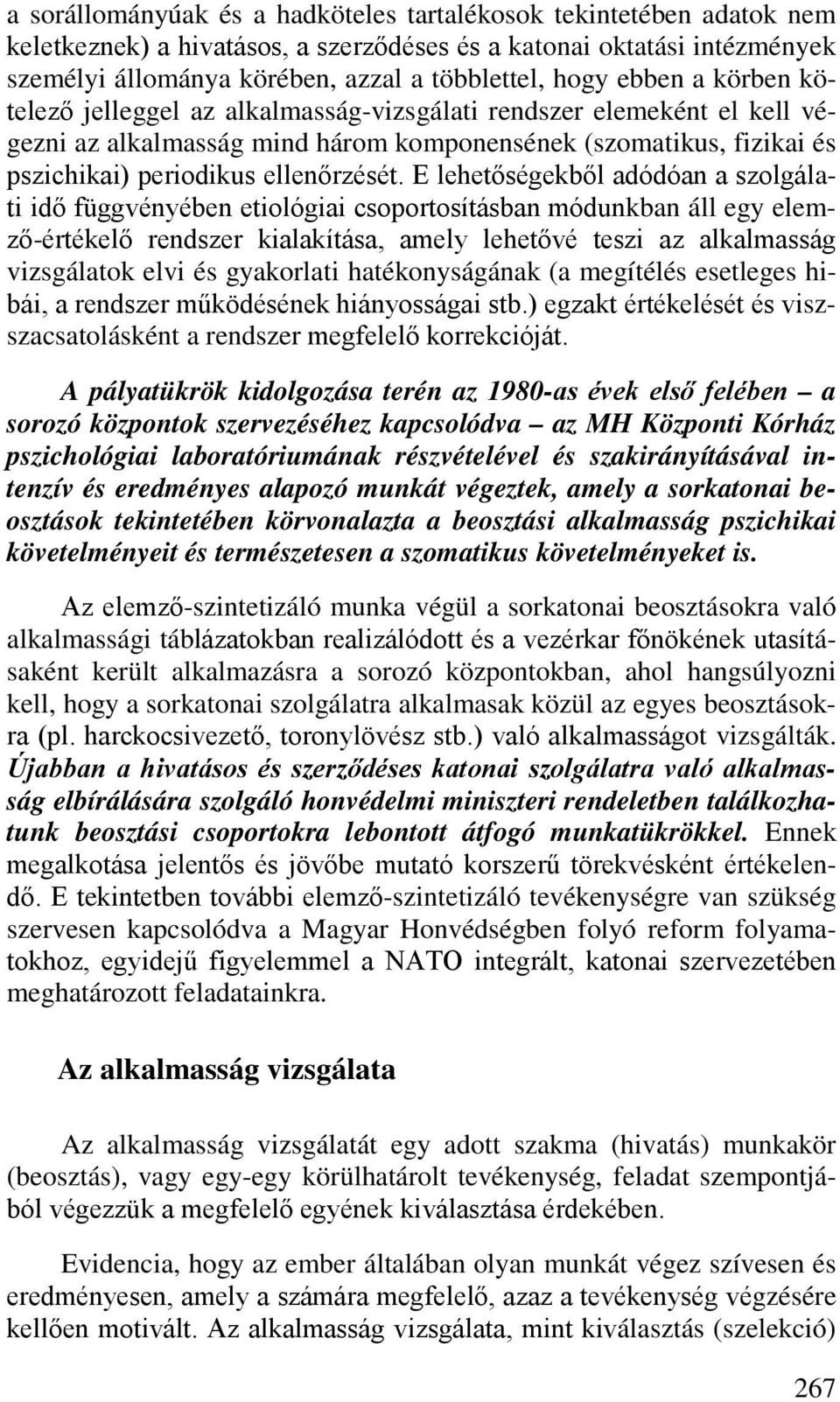 E lehetőségekből adódóan a szolgálati idő függvényében etiológiai csoportosításban módunkban áll egy elemző-értékelő rendszer kialakítása, amely lehetővé teszi az alkalmasság vizsgálatok elvi és