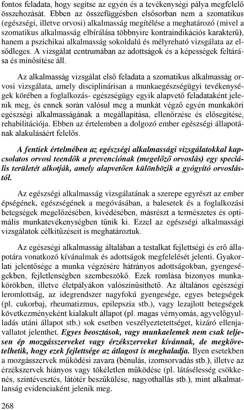 hanem a pszichikai alkalmasság sokoldalú és mélyreható vizsgálata az elsődleges. A vizsgálat centrumában az adottságok és a képességek feltárása és minősítése áll.