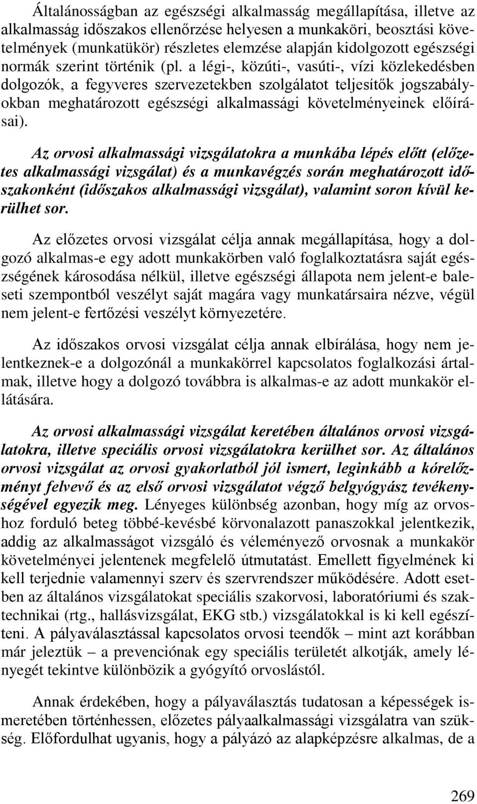 a légi-, közúti-, vasúti-, vízi közlekedésben dolgozók, a fegyveres szervezetekben szolgálatot teljesítők jogszabályokban meghatározott egészségi alkalmassági követelményeinek előírásai).