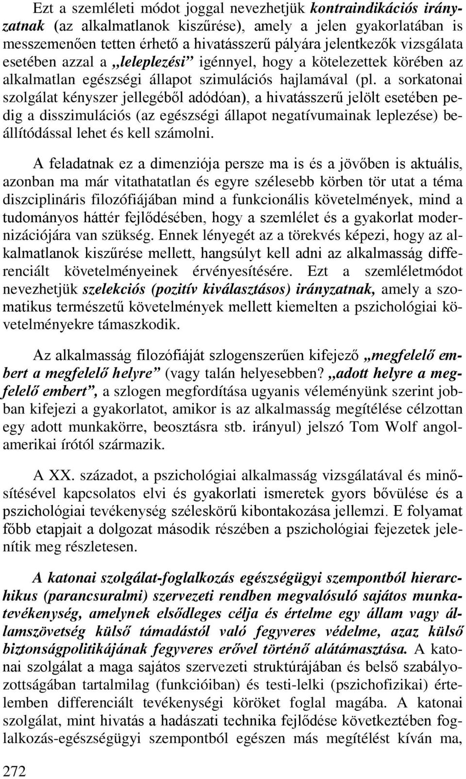 a sorkatonai szolgálat kényszer jellegéből adódóan), a hivatásszerű jelölt esetében pedig a disszimulációs (az egészségi állapot negatívumainak leplezése) beállítódással lehet és kell számolni.