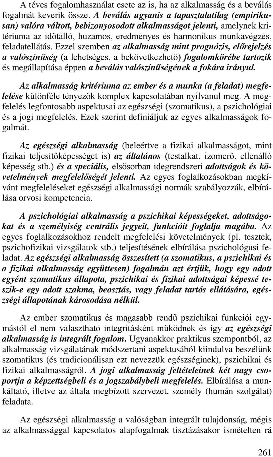 Ezzel szemben az alkalmasság mint prognózis, előrejelzés a valószínűség (a lehetséges, a bekövetkezhető) fogalomkörébe tartozik és megállapítása éppen a beválás valószínűségének a fokára irányul.