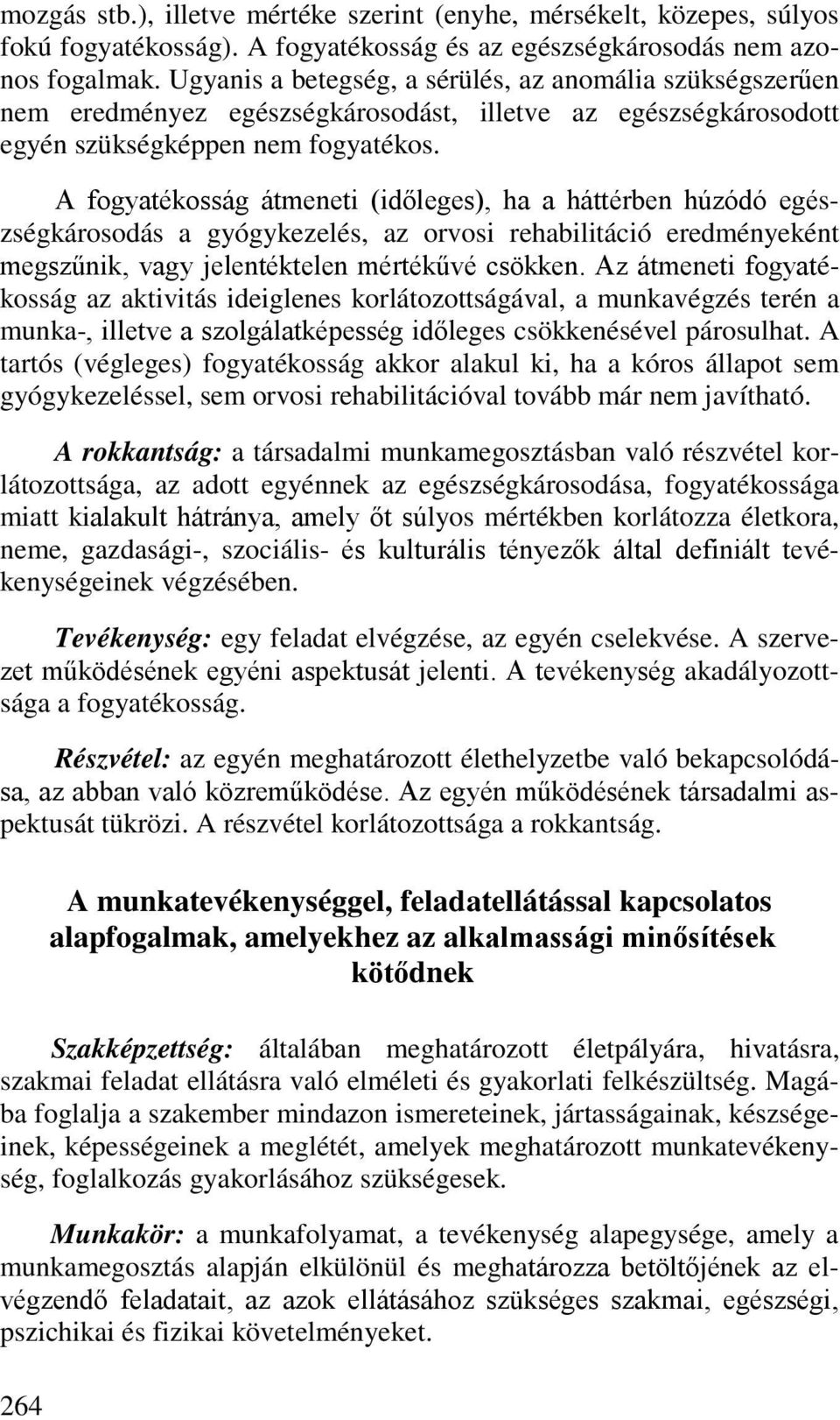 A fogyatékosság átmeneti (időleges), ha a háttérben húzódó egészségkárosodás a gyógykezelés, az orvosi rehabilitáció eredményeként megszűnik, vagy jelentéktelen mértékűvé csökken.