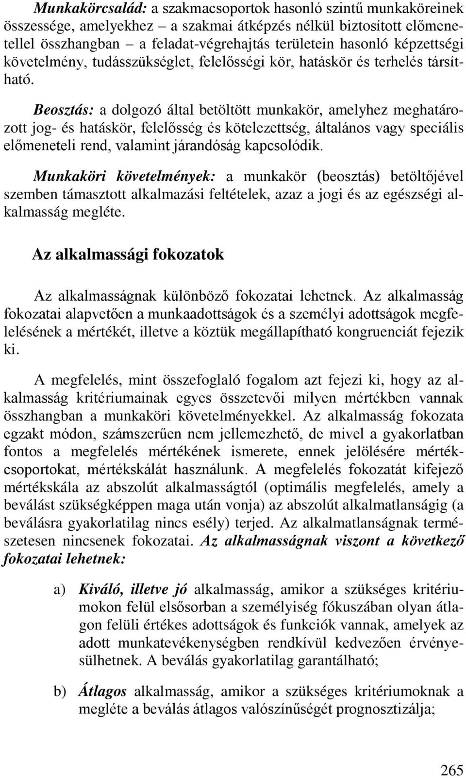 Beosztás: a dolgozó által betöltött munkakör, amelyhez meghatározott jog- és hatáskör, felelősség és kötelezettség, általános vagy speciális előmeneteli rend, valamint járandóság kapcsolódik.