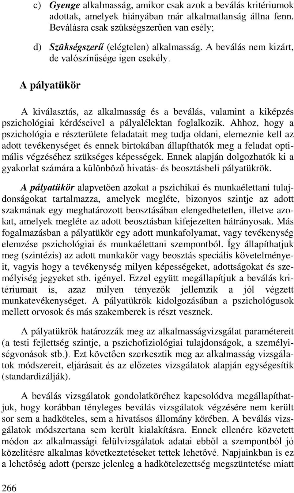 A pályatükör A kiválasztás, az alkalmasság és a beválás, valamint a kiképzés pszichológiai kérdéseivel a pályalélektan foglalkozik.