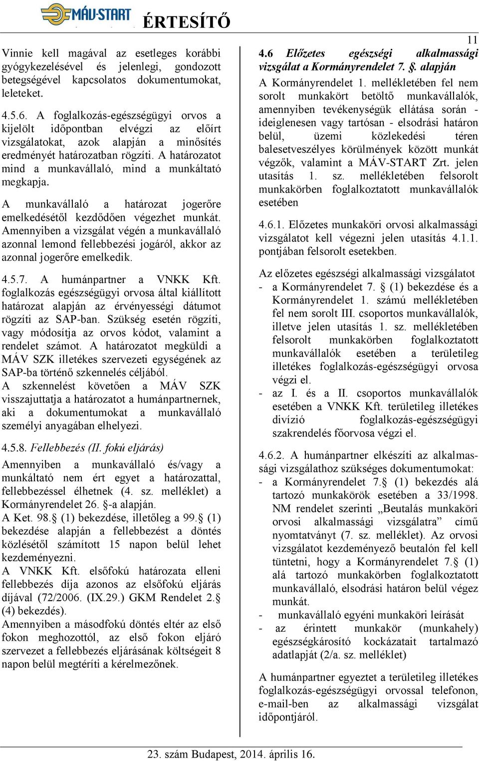 A határozatot mind a munkavállaló, mind a munkáltató megkapja. A munkavállaló a határozat jogerőre emelkedésétől kezdődően végezhet munkát.