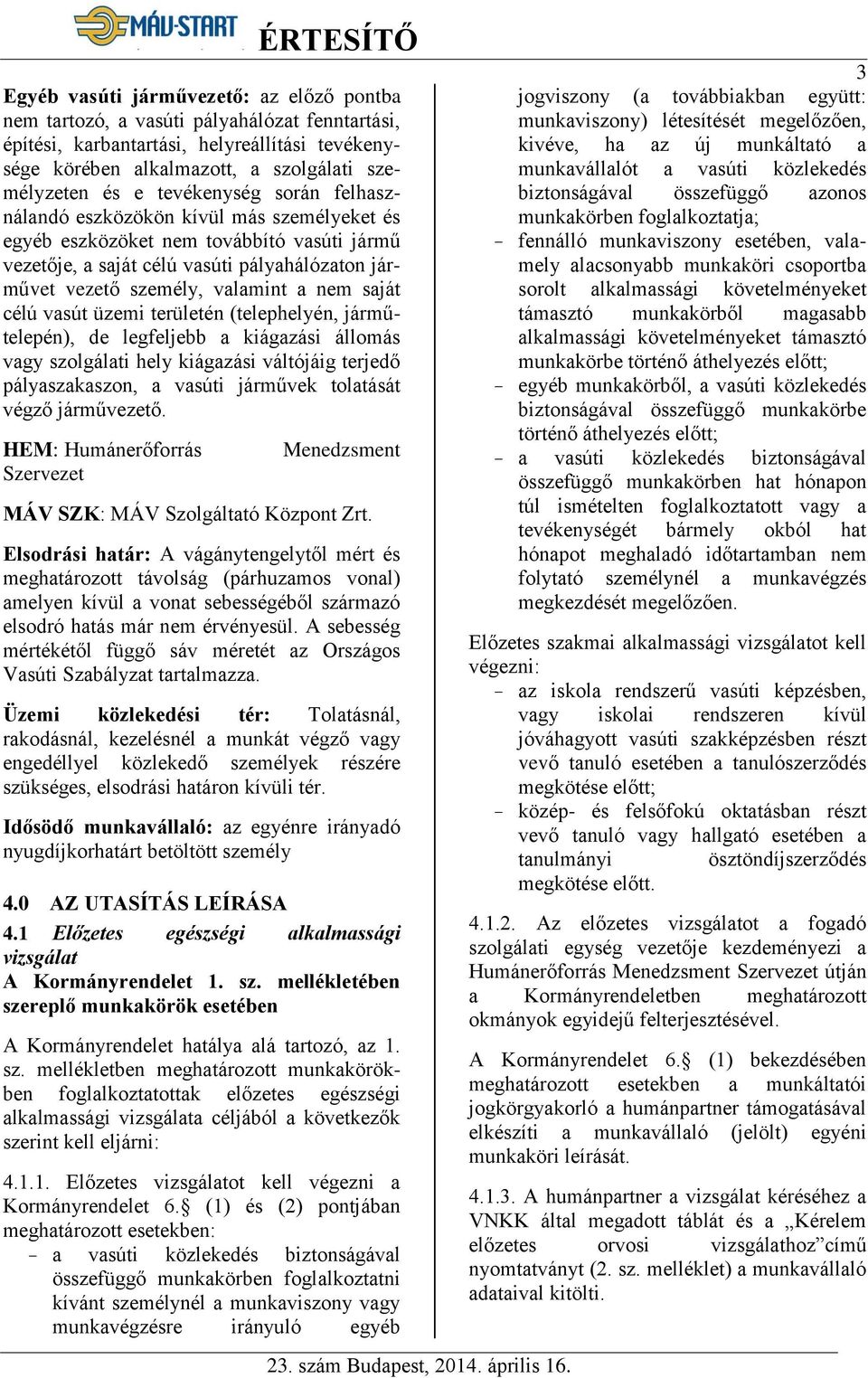 saját célú vasút üzemi területén (telephelyén, járműtelepén), de legfeljebb a kiágazási állomás vagy szolgálati hely kiágazási váltójáig terjedő pályaszakaszon, a vasúti járművek tolatását végző