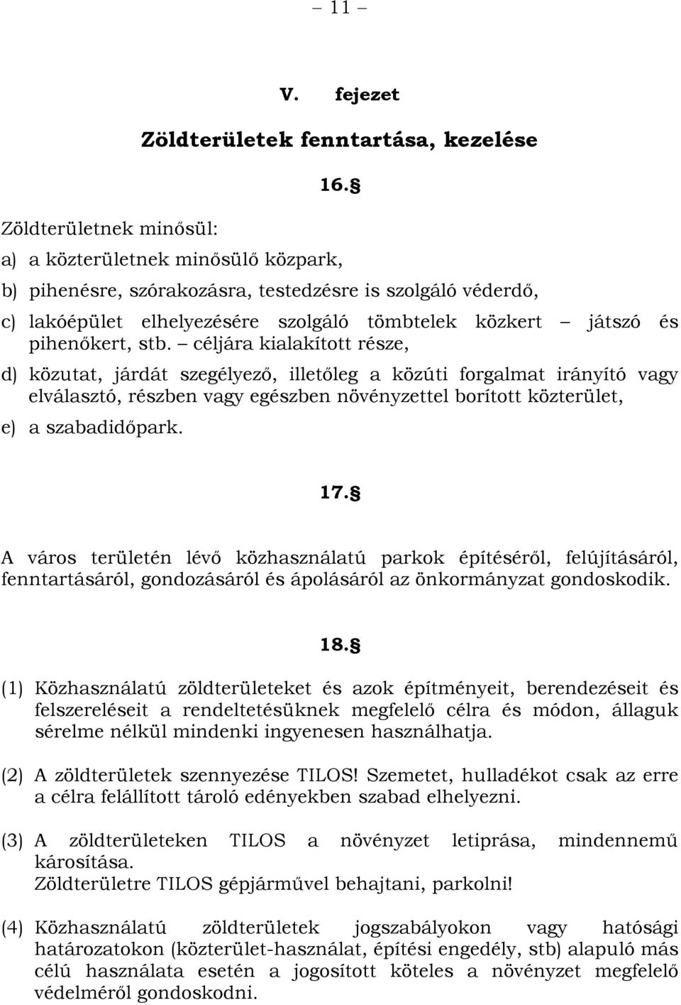 stb. céljára kialakított része, d) közutat, járdát szegélyező, illetőleg a közúti forgalmat irányító vagy elválasztó, részben vagy egészben növényzettel borított közterület, e) a szabadidőpark. 17.