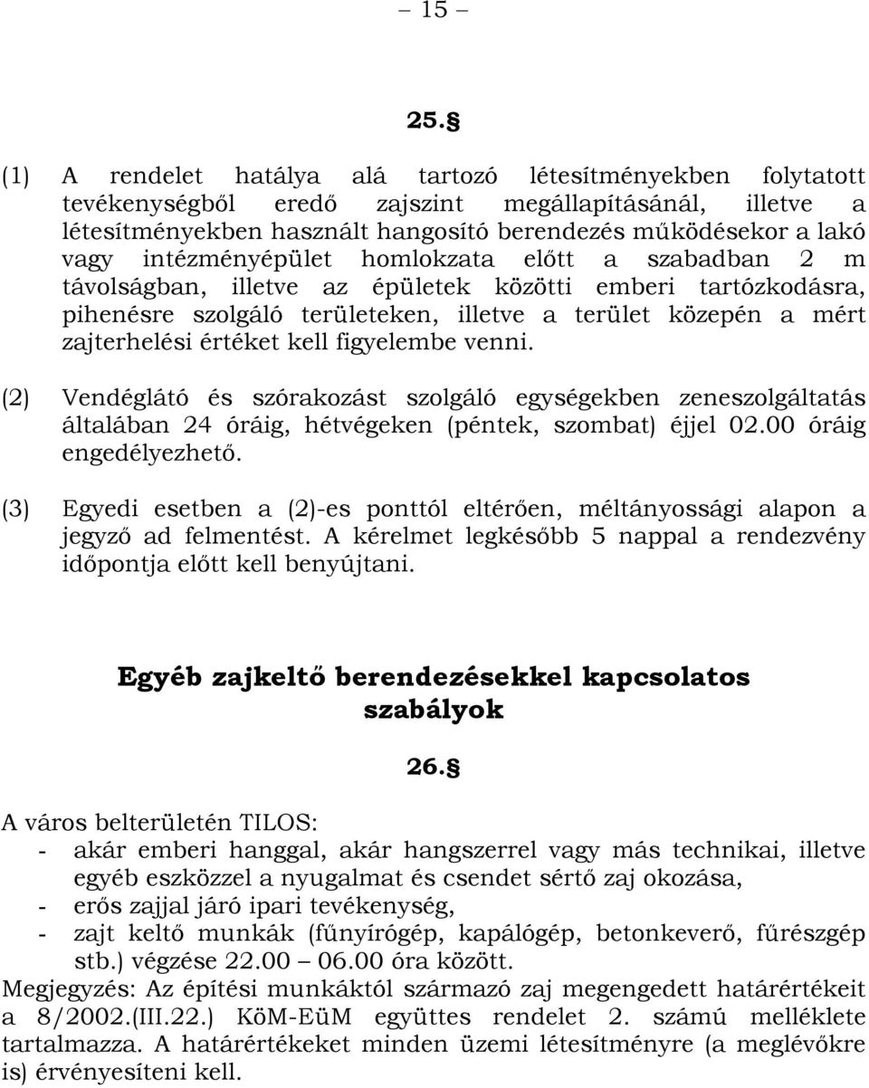 intézményépület homlokzata előtt a szabadban 2 m távolságban, illetve az épületek közötti emberi tartózkodásra, pihenésre szolgáló területeken, illetve a terület közepén a mért zajterhelési értéket