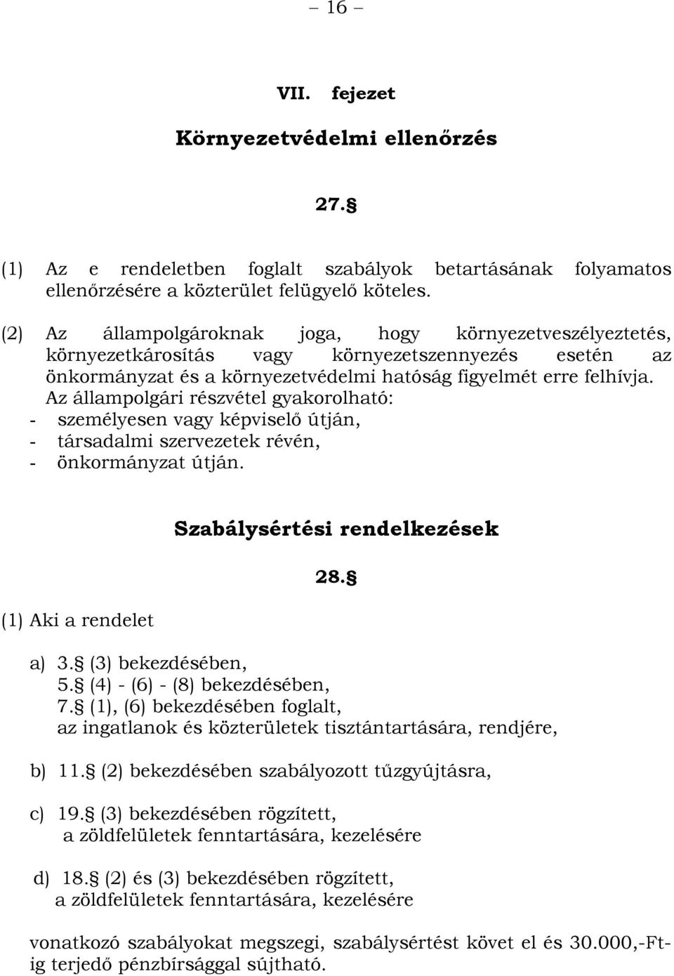 Az állampolgári részvétel gyakorolható: - személyesen vagy képviselő útján, - társadalmi szervezetek révén, - önkormányzat útján. (1) Aki a rendelet Szabálysértési rendelkezések 28. a) 3.