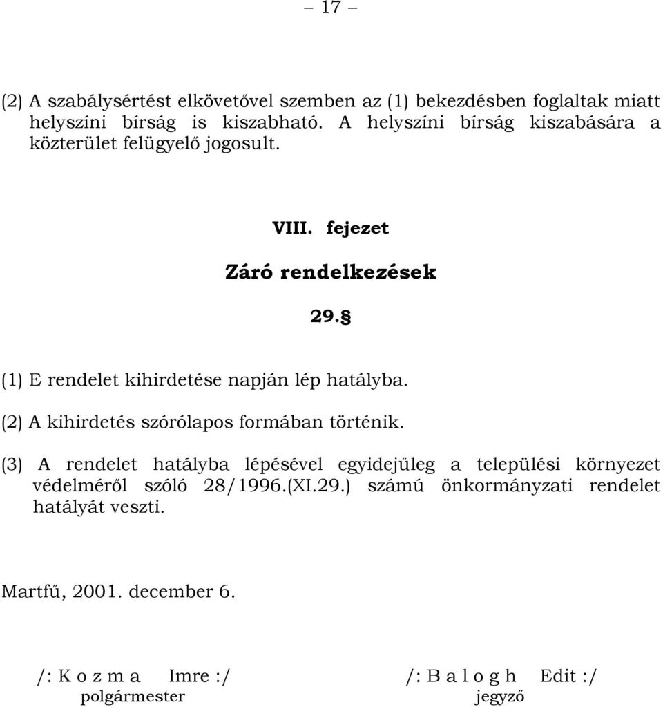 (1) E rendelet kihirdetése napján lép hatályba. (2) A kihirdetés szórólapos formában történik.