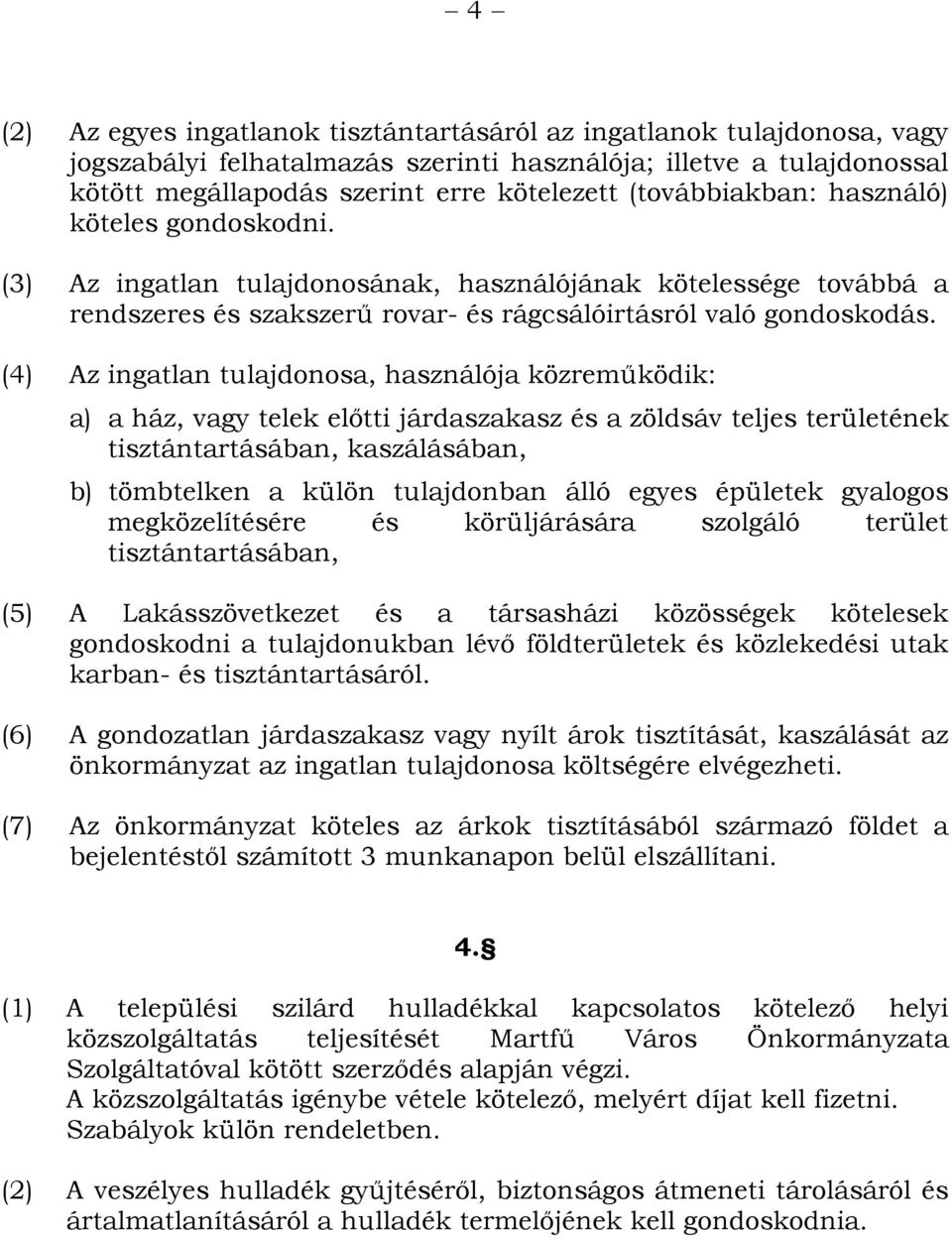 (4) Az ingatlan tulajdonosa, használója közreműködik: a) a ház, vagy telek előtti járdaszakasz és a zöldsáv teljes területének tisztántartásában, kaszálásában, b) tömbtelken a külön tulajdonban álló