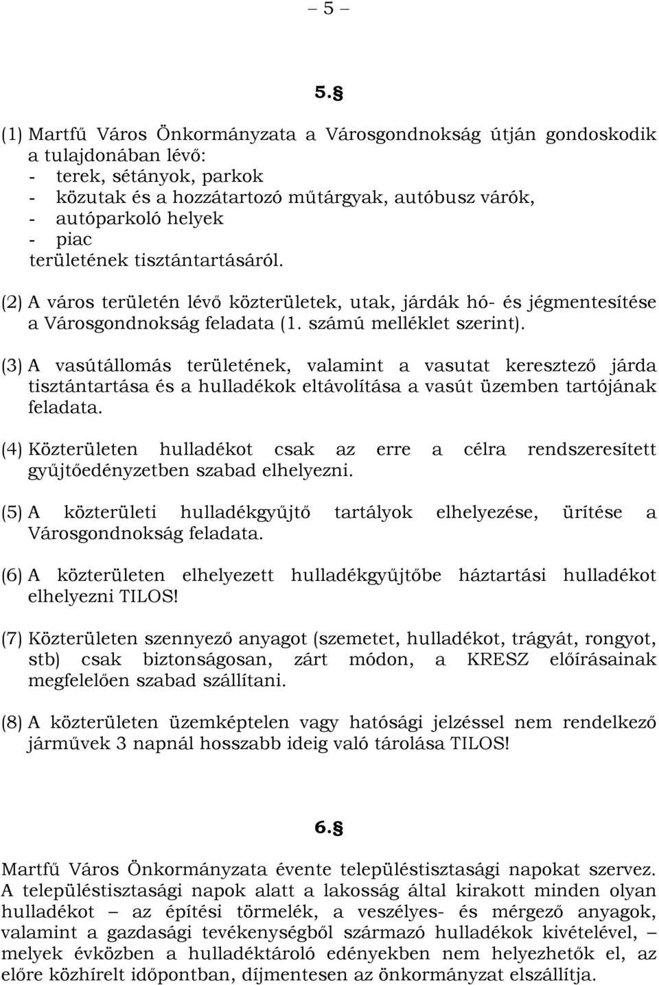 (3) A vasútállomás területének, valamint a vasutat keresztező járda tisztántartása és a hulladékok eltávolítása a vasút üzemben tartójának feladata.