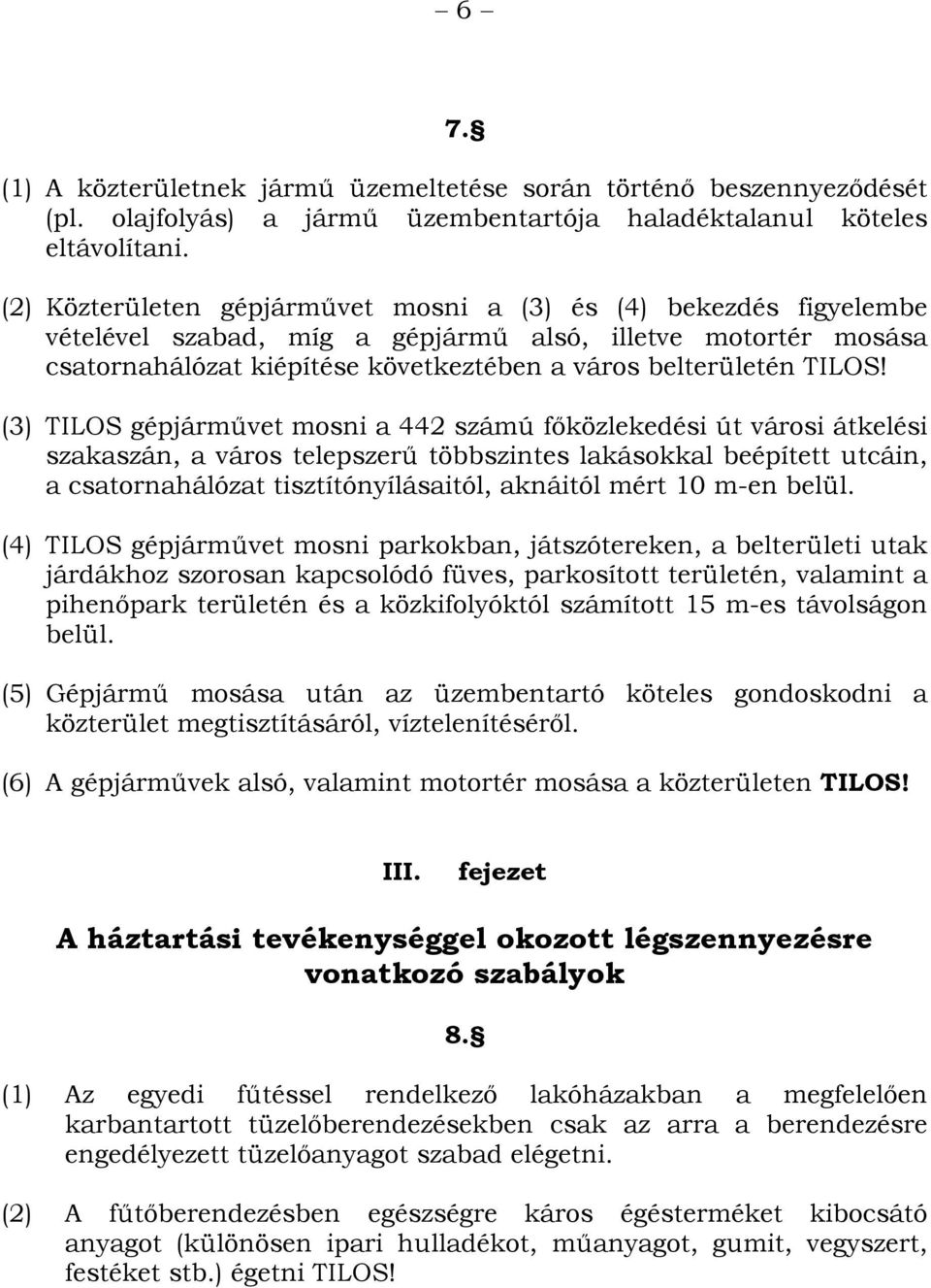 (3) TILOS gépjárművet mosni a 442 számú főközlekedési út városi átkelési szakaszán, a város telepszerű többszintes lakásokkal beépített utcáin, a csatornahálózat tisztítónyílásaitól, aknáitól mért 10