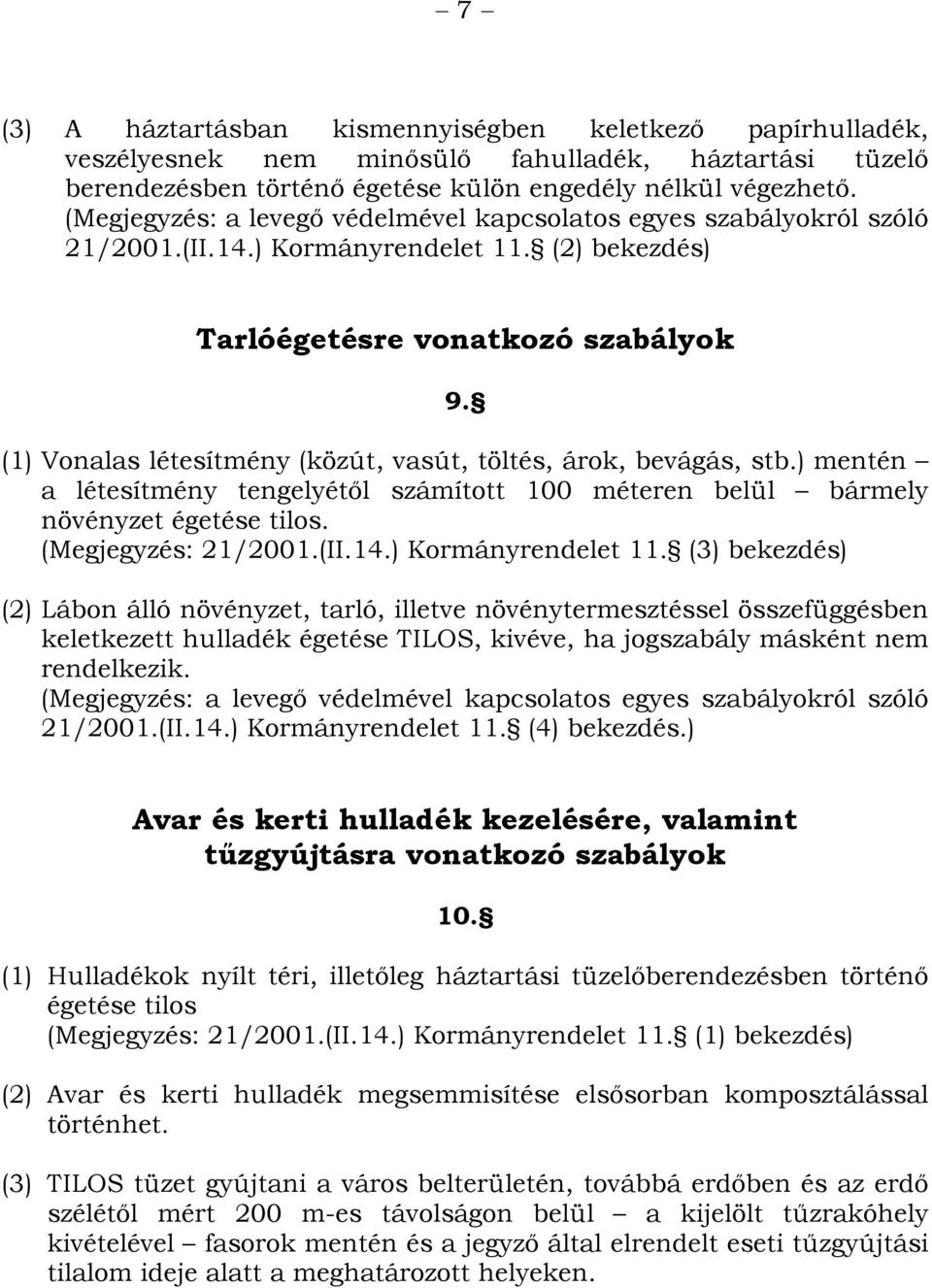 (1) Vonalas létesítmény (közút, vasút, töltés, árok, bevágás, stb.) mentén a létesítmény tengelyétől számított 100 méteren belül bármely növényzet égetése tilos. (Megjegyzés: 21/2001.(II.14.