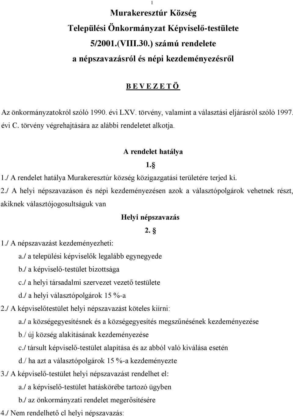 2./ A helyi népszavazáson és népi kezdeményezésen azok a választópolgárok vehetnek részt, akiknek választójogosultságuk van Helyi népszavazás 2. 1./ A népszavazást kezdeményezheti: a.