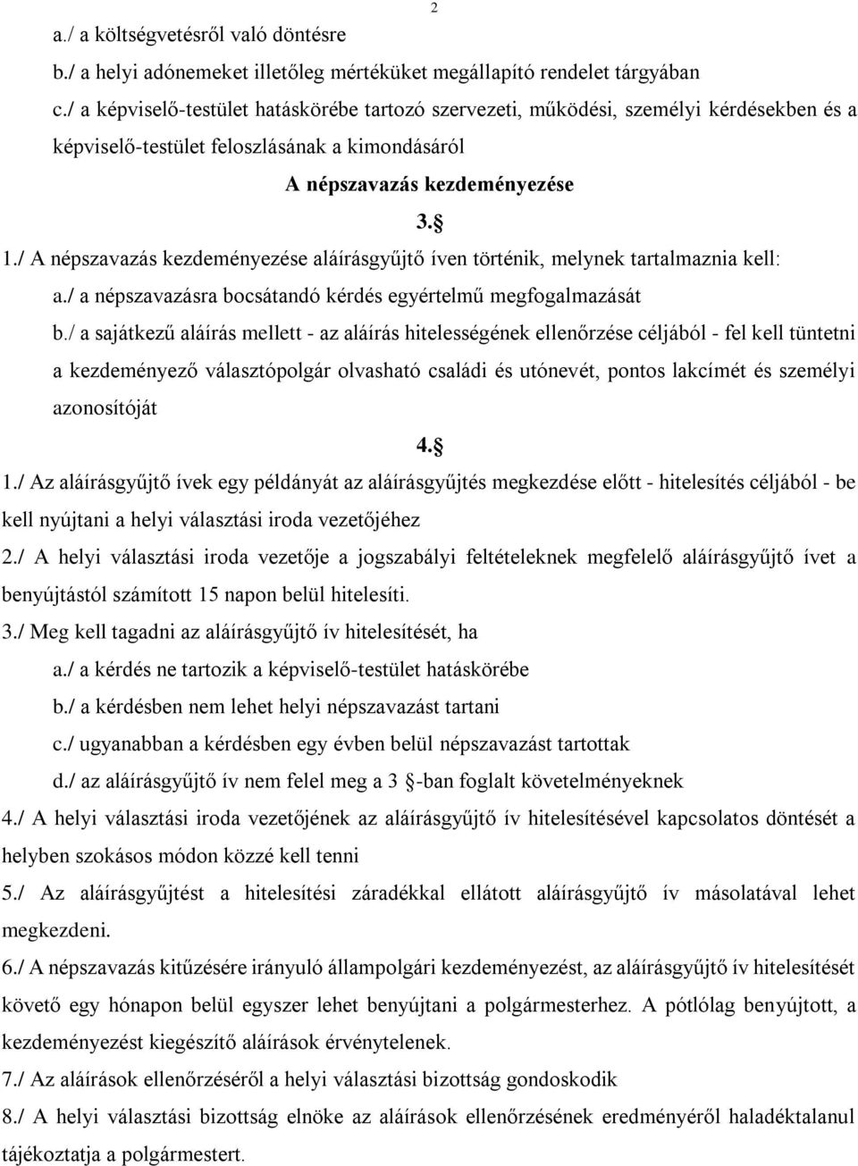 / A népszavazás kezdeményezése aláírásgyűjtő íven történik, melynek tartalmaznia kell: a./ a népszavazásra bocsátandó kérdés egyértelmű megfogalmazását b.