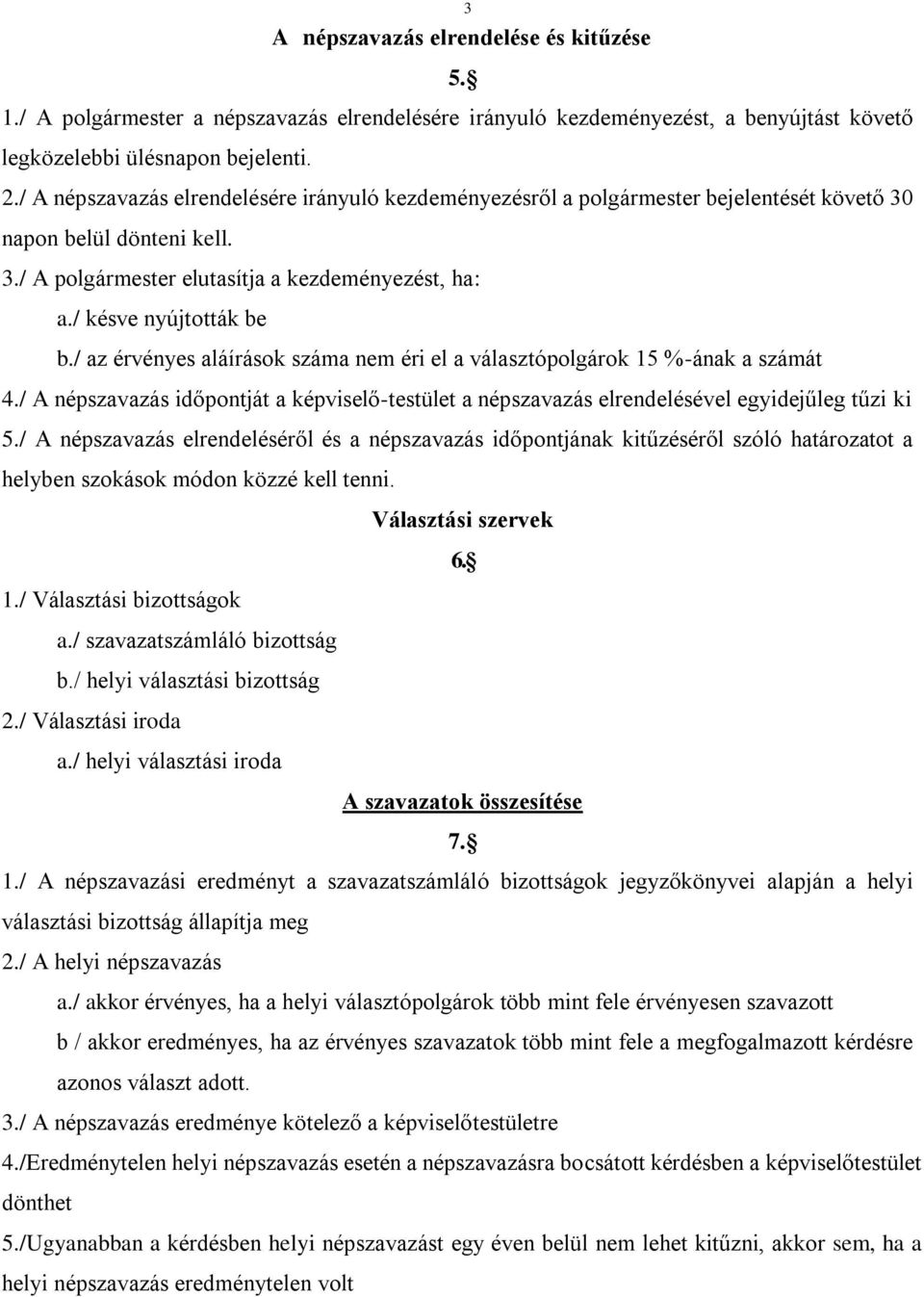 / az érvényes aláírások száma nem éri el a választópolgárok 15 %-ának a számát 4./ A népszavazás időpontját a képviselő-testület a népszavazás elrendelésével egyidejűleg tűzi ki 5.