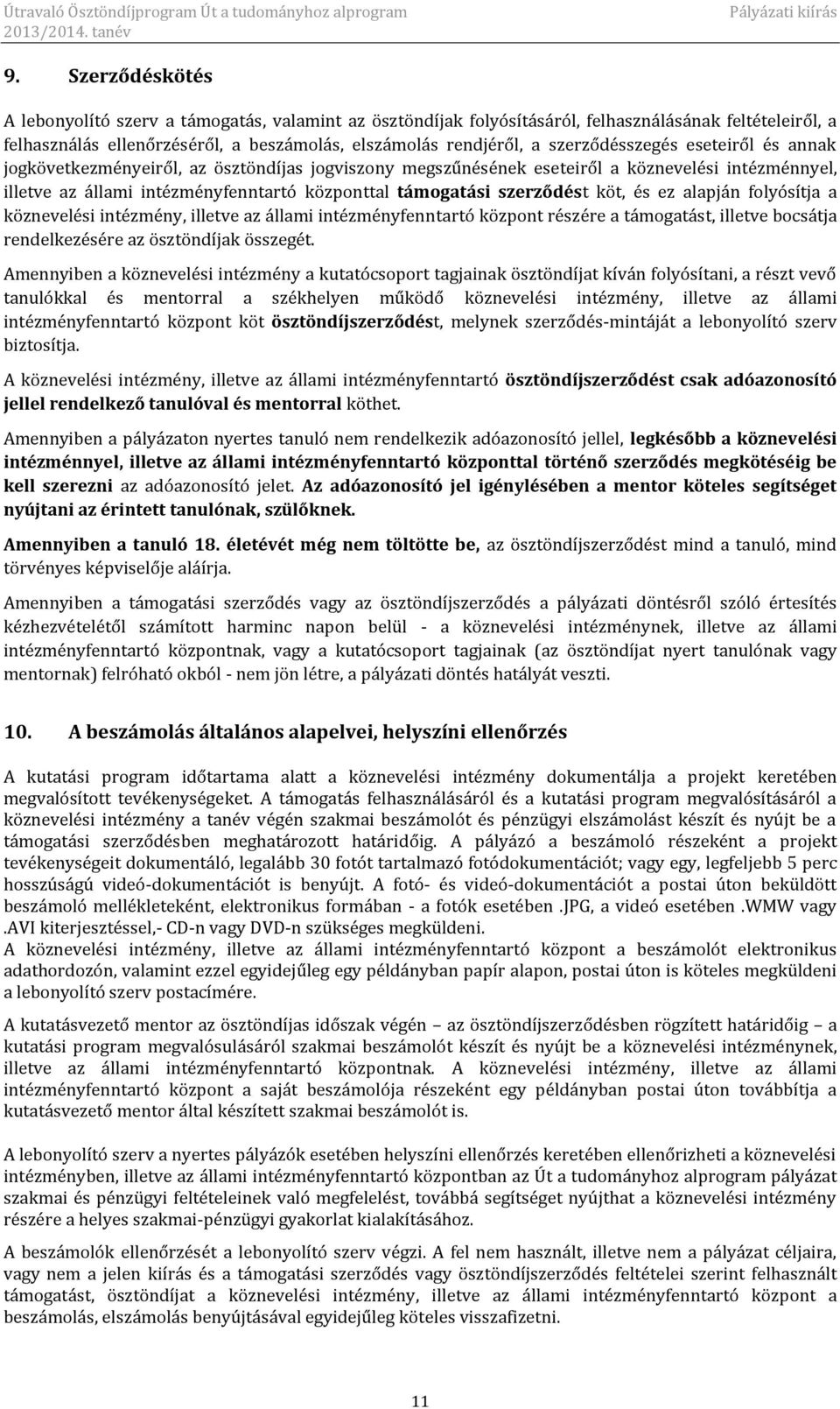 szerződést köt, és ez alapján folyósítja a köznevelési intézmény, illetve az állami intézményfenntartó központ részére a támogatást, illetve bocsátja rendelkezésére az ösztöndíjak összegét.