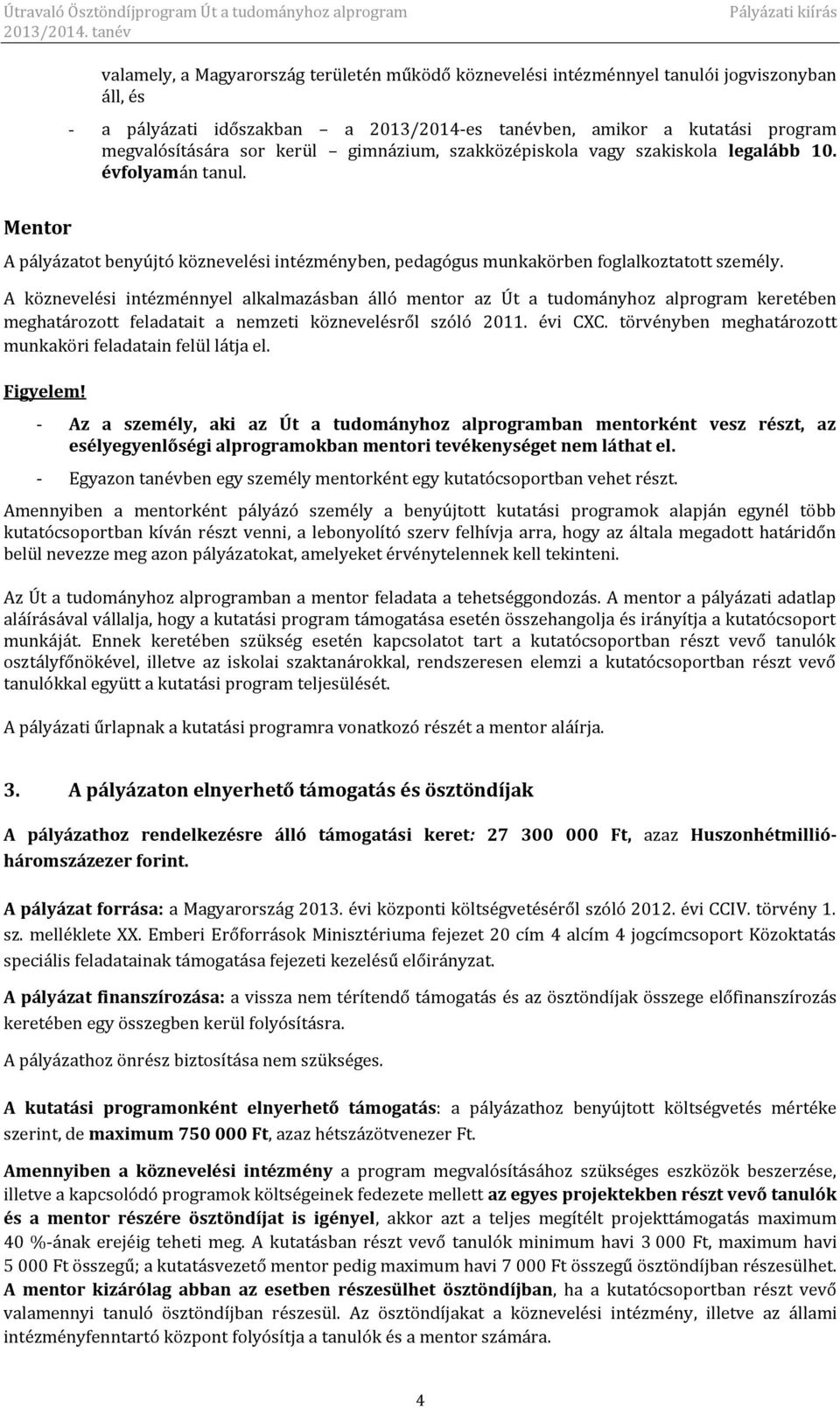 A köznevelési intézménnyel alkalmazásban álló mentor az Út a tudományhoz alprogram keretében meghatározott feladatait a nemzeti köznevelésről szóló 2011. évi CXC.