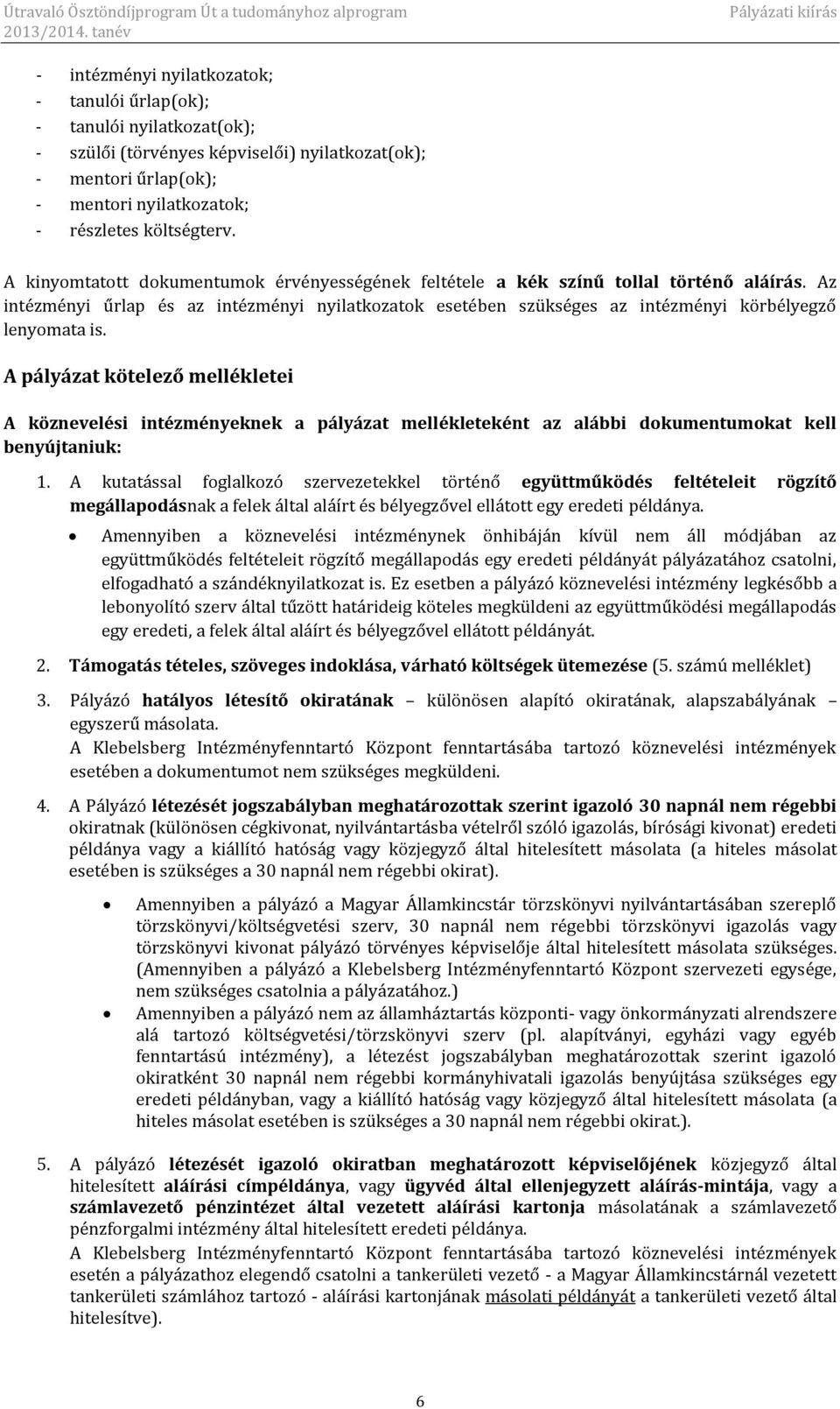 A pályázat kötelező mellékletei A köznevelési intézményeknek a pályázat mellékleteként az alábbi dokumentumokat kell benyújtaniuk: 1.