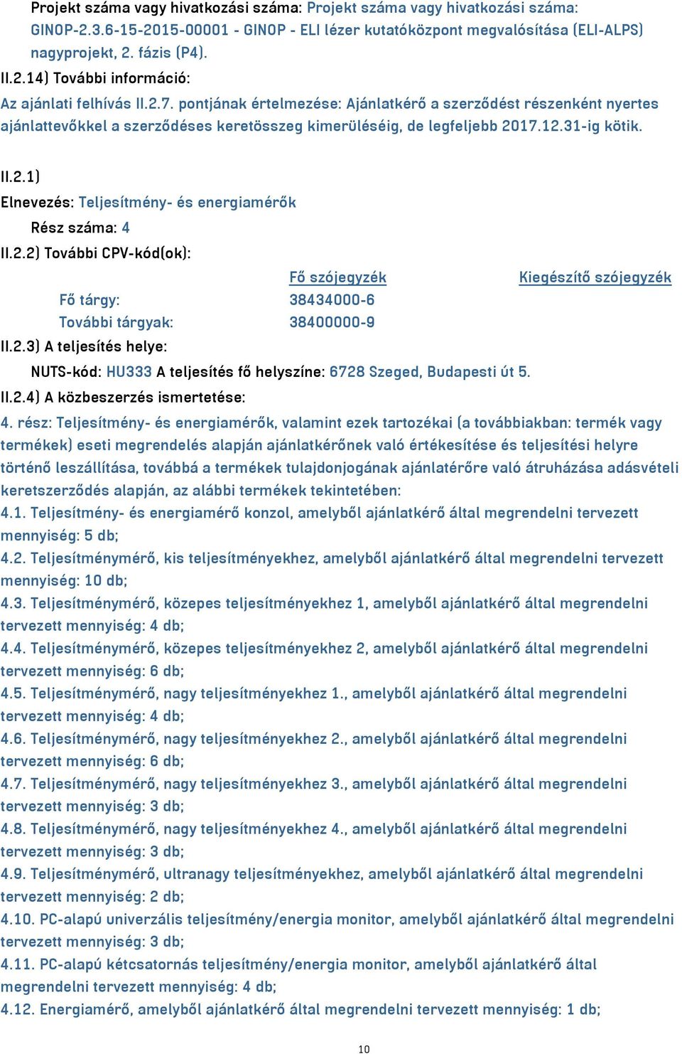 2.2) További CPV-kód(ok): Fő szójegyzék Kiegészítő szójegyzék Fő tárgy: 38434000-6 További tárgyak: 38400000-9 II.2.3) A teljesítés helye: NUTS-kód: HU333 A teljesítés fő helyszíne: 6728 Szeged, Budapesti út 5.