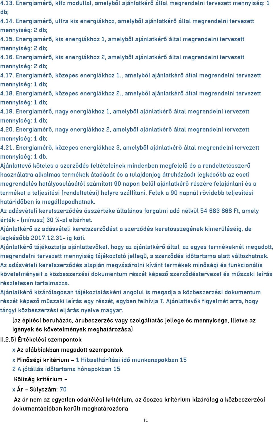 Energiamérő, kis energiákhoz 1, amelyből ajánlatkérő által megrendelni tervezett mennyiség: 2 db; 4.16.