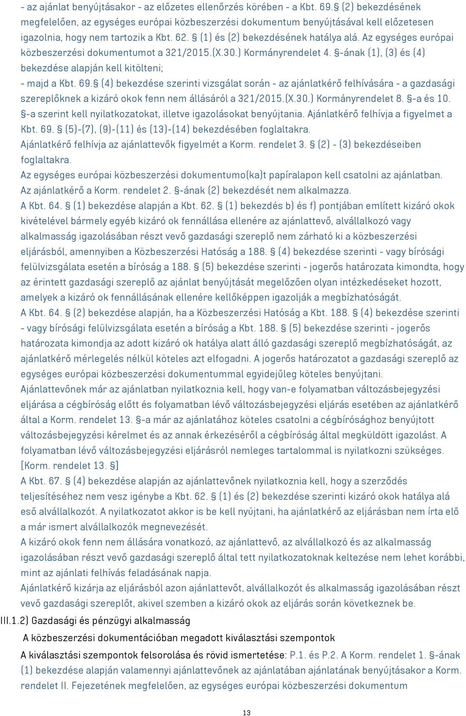 Az egységes európai közbeszerzési dokumentumot a 321/2015.(X.30.) Kormányrendelet 4. -ának (1), (3) és (4) bekezdése alapján kell kitölteni; - majd a Kbt. 69.