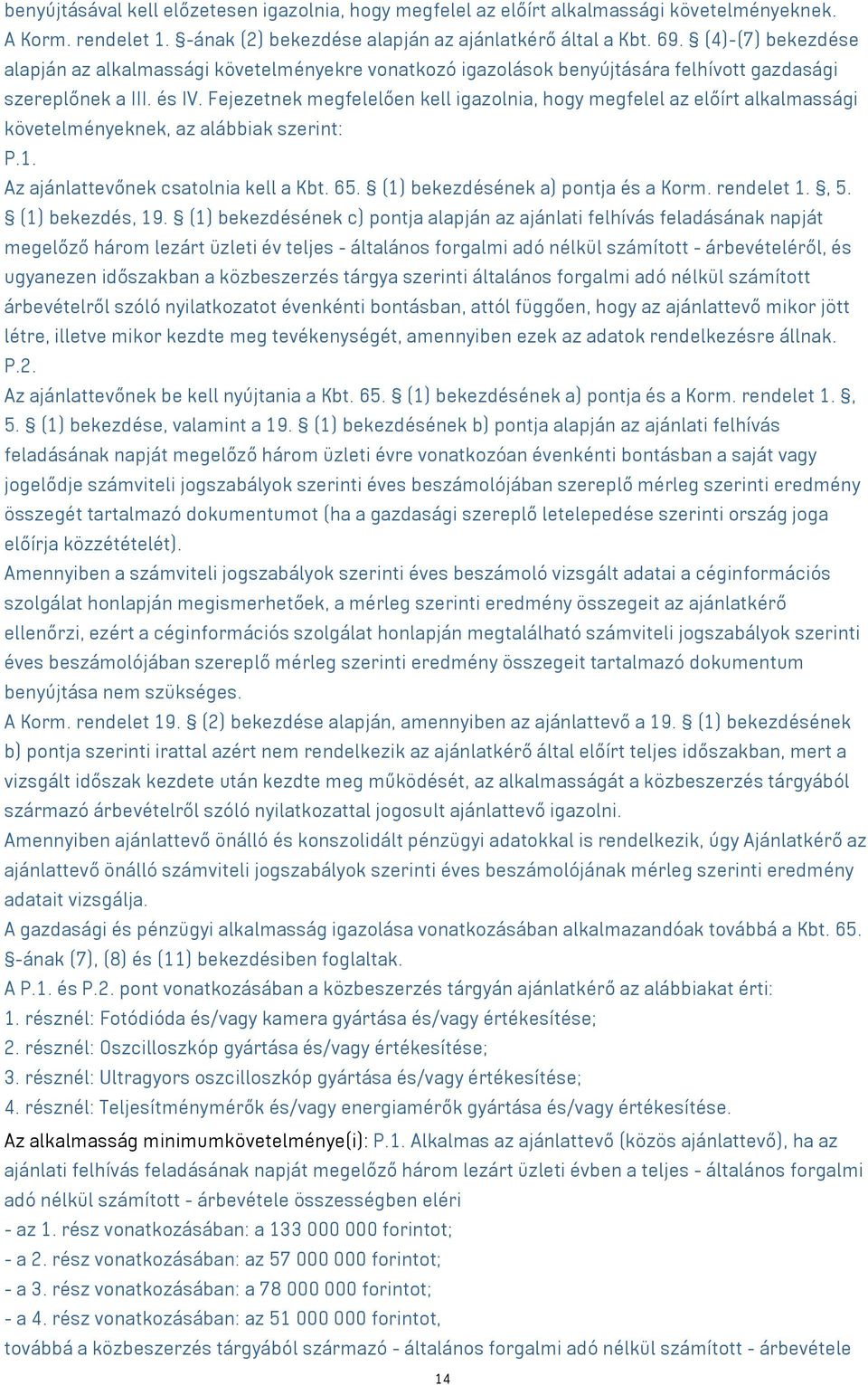 Fejezetnek megfelelően kell igazolnia, hogy megfelel az előírt alkalmassági követelményeknek, az alábbiak szerint: P.1. Az ajánlattevőnek csatolnia kell a Kbt. 65.