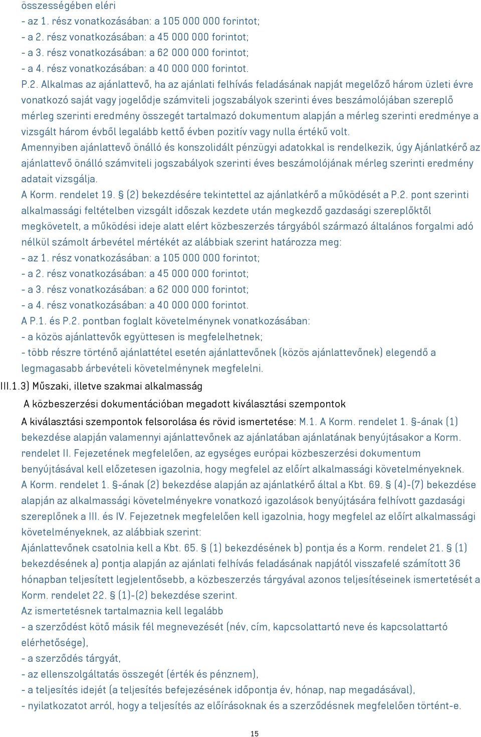 Alkalmas az ajánlattevő, ha az ajánlati felhívás feladásának napját megelőző három üzleti évre vonatkozó saját vagy jogelődje számviteli jogszabályok szerinti éves beszámolójában szereplő mérleg