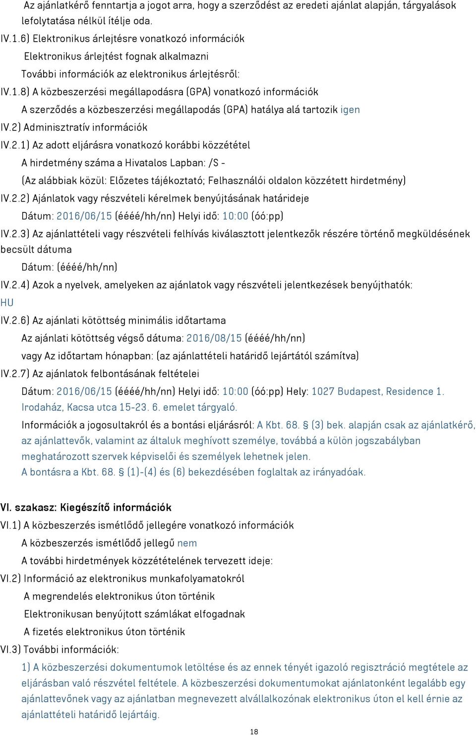 8) A közbeszerzési megállapodásra (GPA) vonatkozó információk A szerződés a közbeszerzési megállapodás (GPA) hatálya alá tartozik igen IV.2)